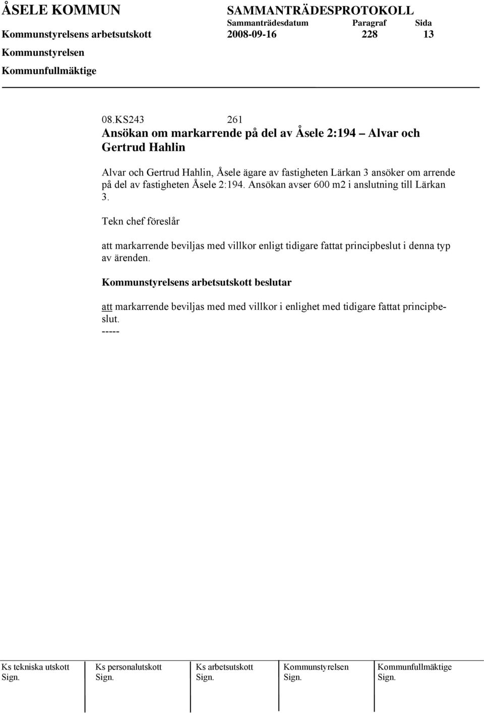 ansöker om arrende på del av fastigheten Åsele 2:194. Ansökan avser 600 m2 i anslutning till Lärkan 3.