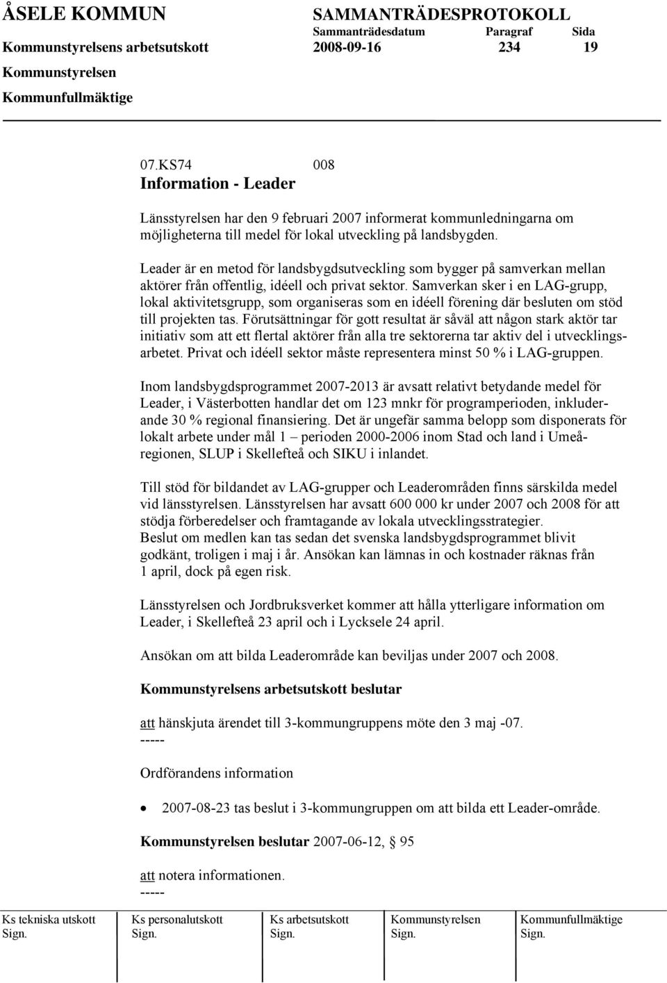 Samverkan sker i en LAG-grupp, lokal aktivitetsgrupp, som organiseras som en idéell förening där besluten om stöd till projekten tas.