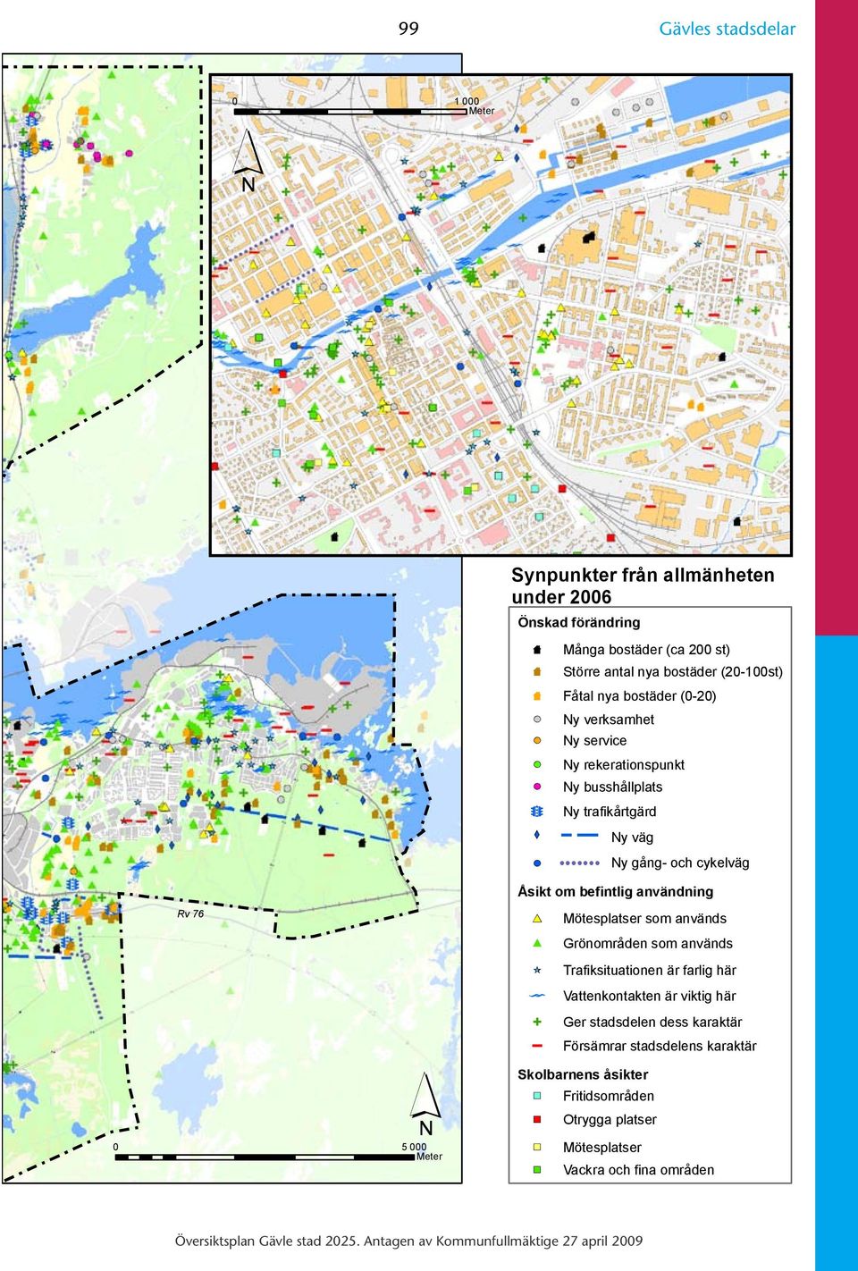 Åsikt om befintlig användning Rv 76 Mötesplatser som används Grönområden som används Trafiksituationen är farlig här Vattenkontakten är viktig här