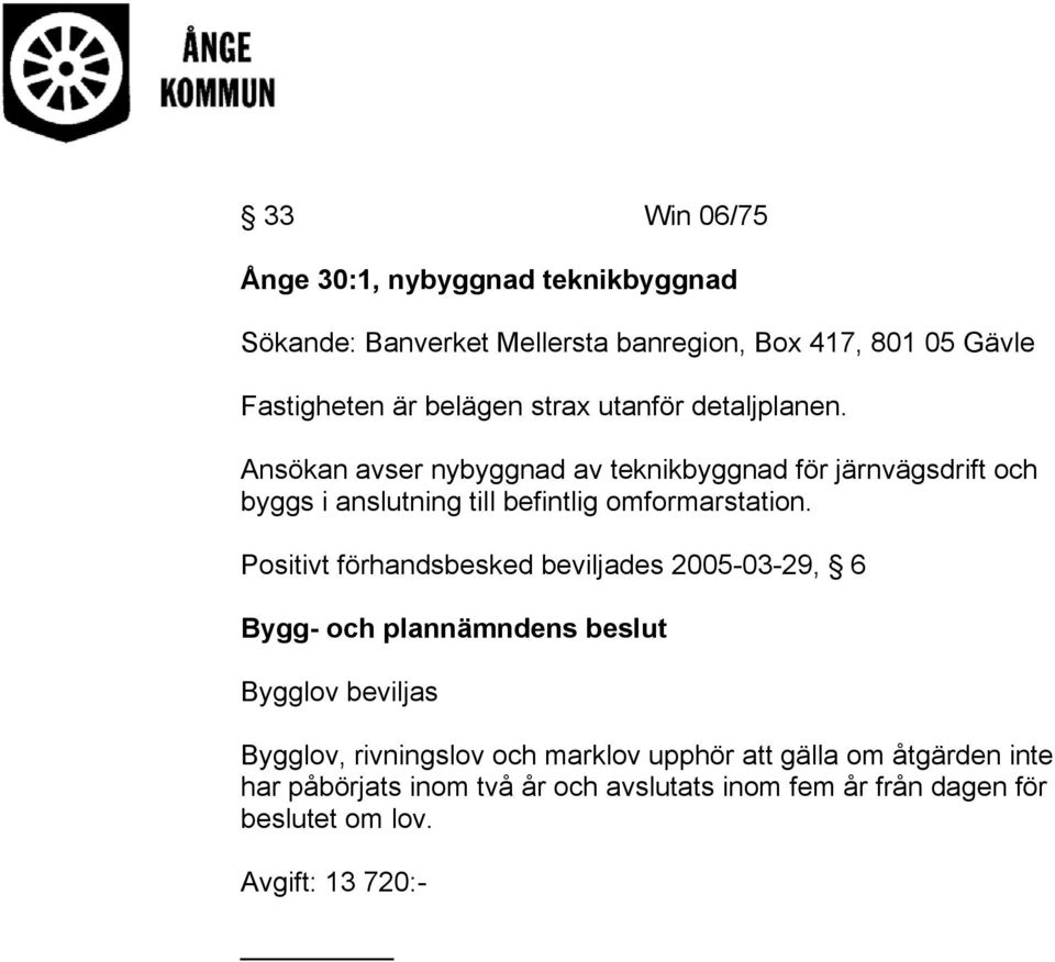 Ansökan avser nybyggnad av teknikbyggnad för järnvägsdrift och byggs i anslutning till befintlig omformarstation.