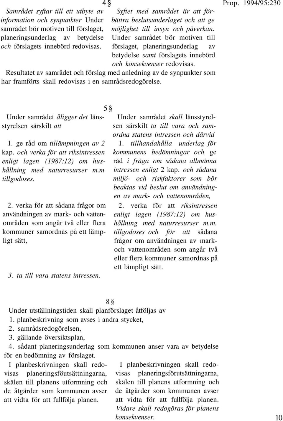 Under samrådet bör motiven till förslaget, planeringsunderlag av betydelse samt förslagets innebörd och konsekvenser redovisas.