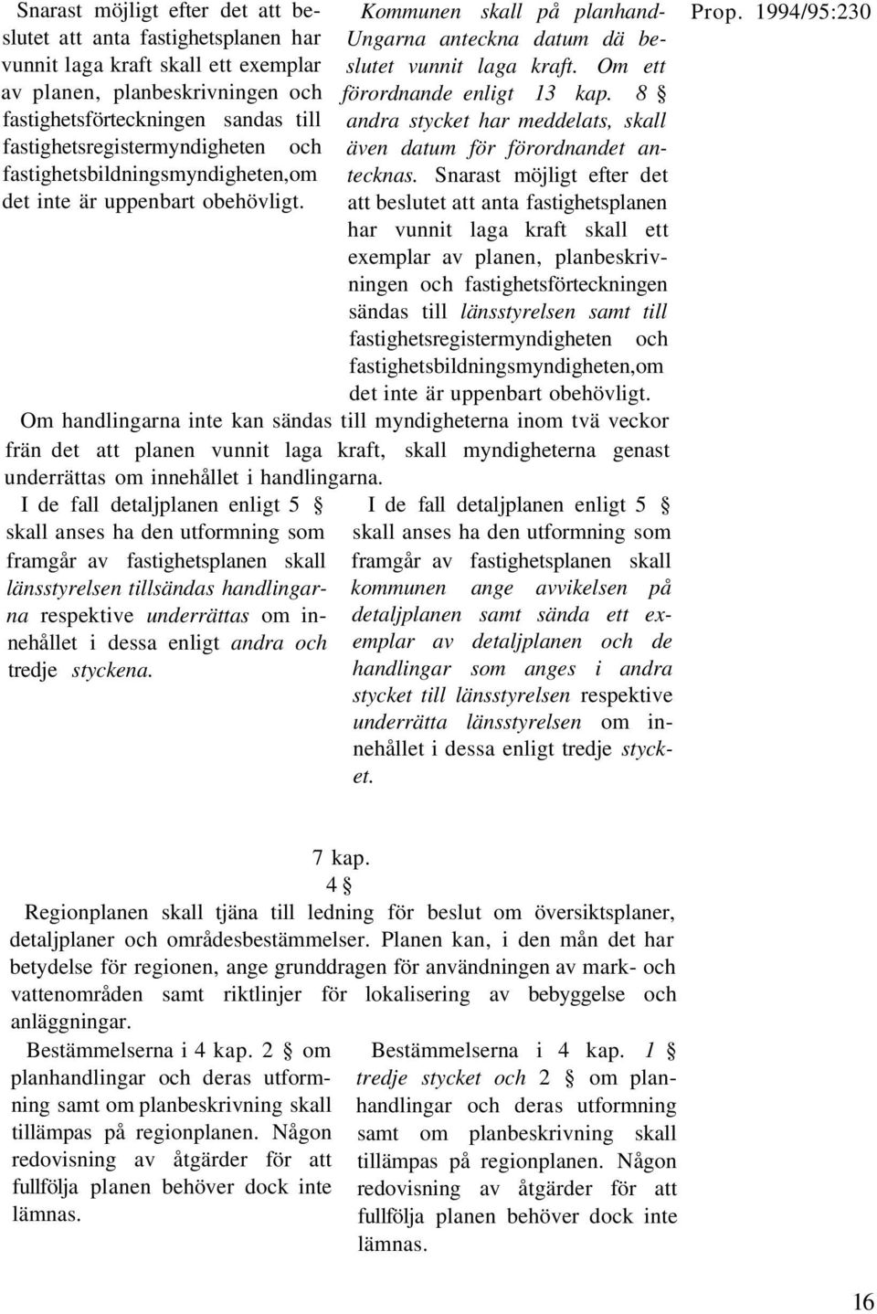 Om ett förordnande enligt 13 kap. 8 andra stycket har meddelats, skall även datum för förordnandet antecknas.