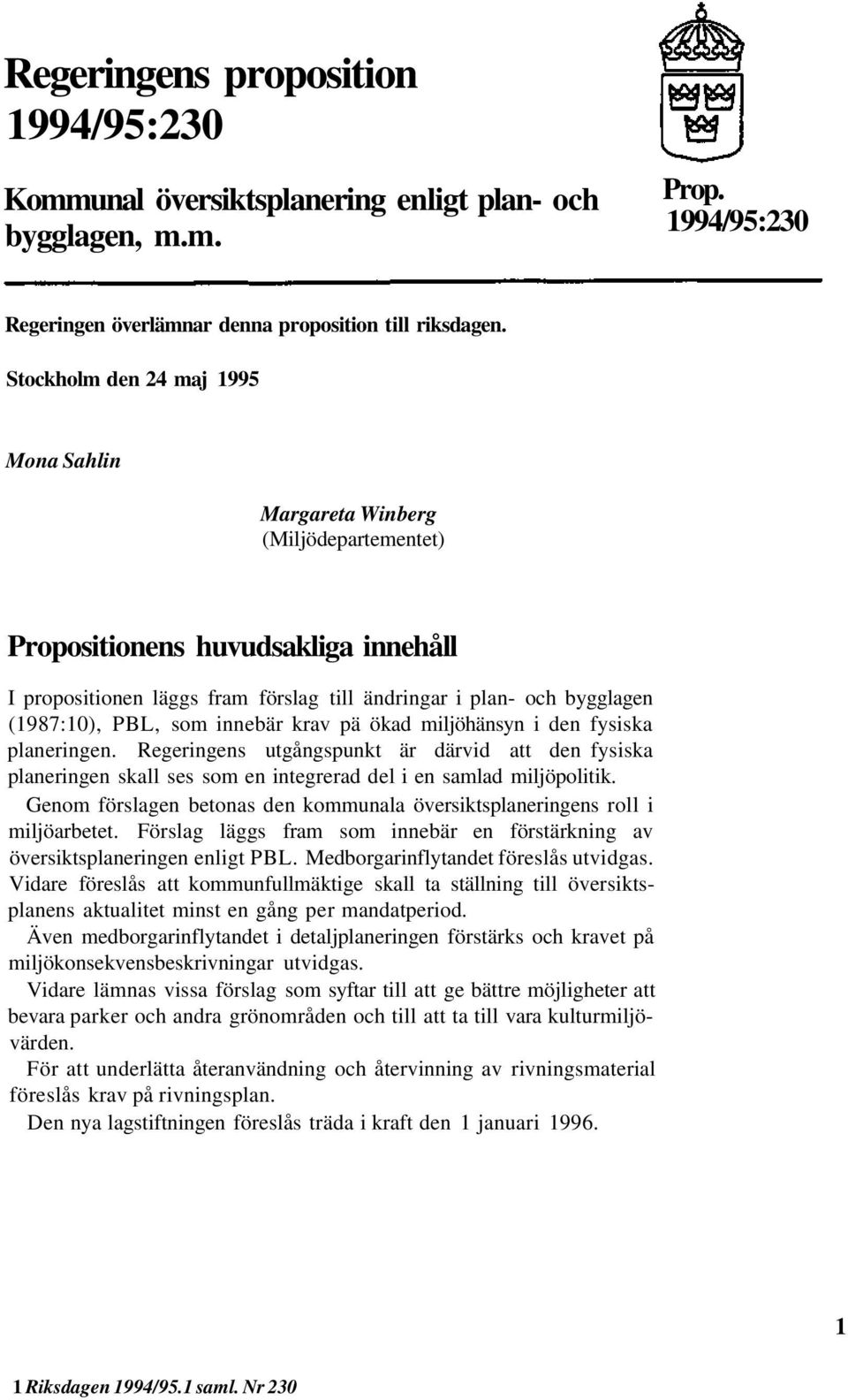 PBL, som innebär krav pä ökad miljöhänsyn i den fysiska planeringen. Regeringens utgångspunkt är därvid att den fysiska planeringen skall ses som en integrerad del i en samlad miljöpolitik.