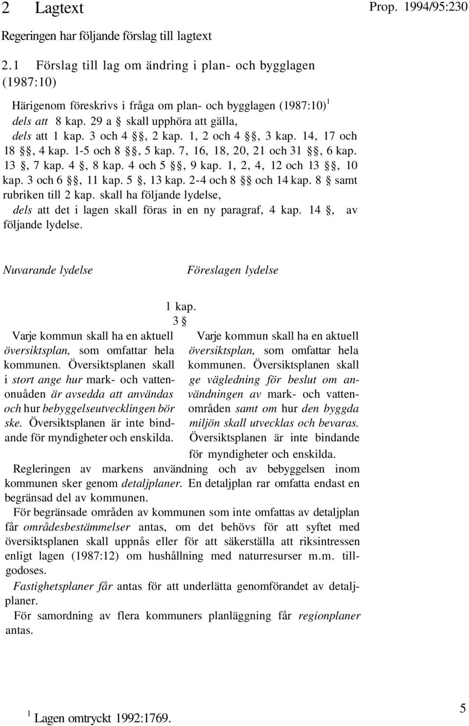 1, 2, 4, 12 och 13, 10 kap. 3 och 6, 11 kap. 5, 13 kap. 2-4 och 8 och 14 kap. 8 samt rubriken till 2 kap. skall ha följande lydelse, dels att det i lagen skall föras in en ny paragraf, 4 kap.