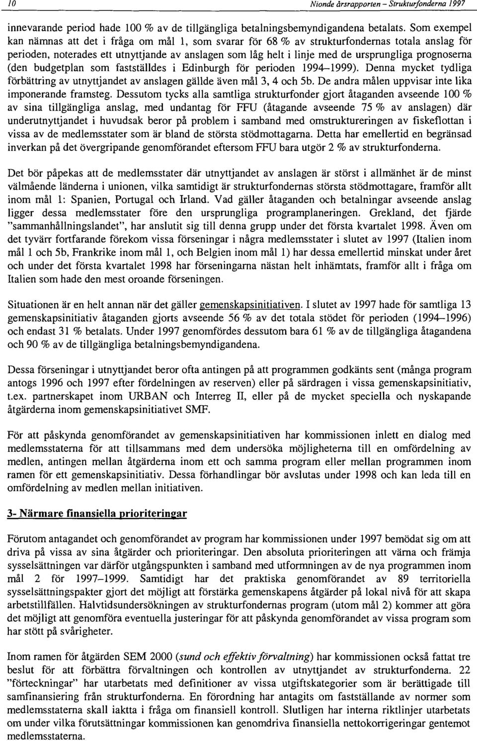 prognoserna (den budgetplan som fastställdes i Edinburgh för perioden 19941999). Denna mycket tydliga förbättring av utnyttjandet av anslagen gällde även mål 3, 4 och 5b.