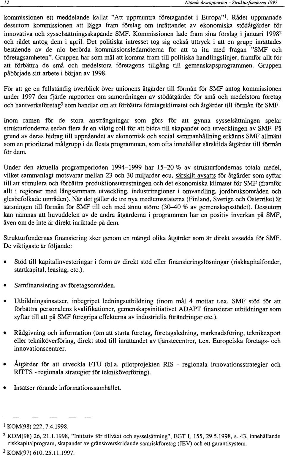 Kommissionen lade fram sina förslag i januari 1998 2 och rådet antog dem i april.