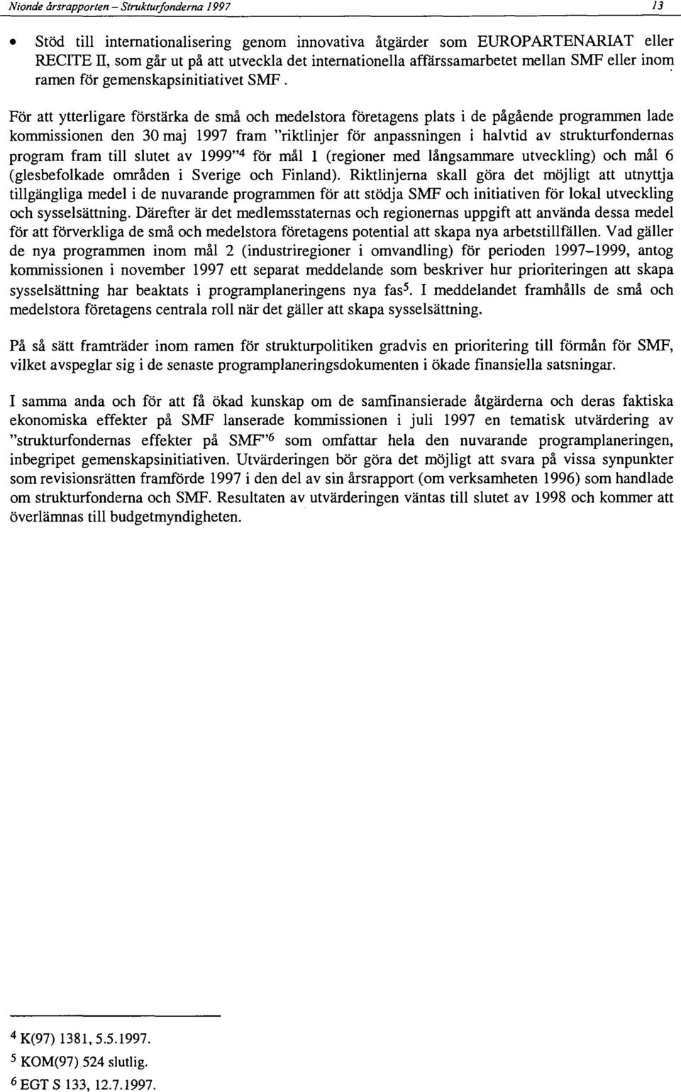 För att ytterligare förstärka de små och medelstora företagens plats i de pågående programmen lade kommissionen den 30 maj 1997 fram "riktlinjer för anpassningen i halvtid av strukturfondernas