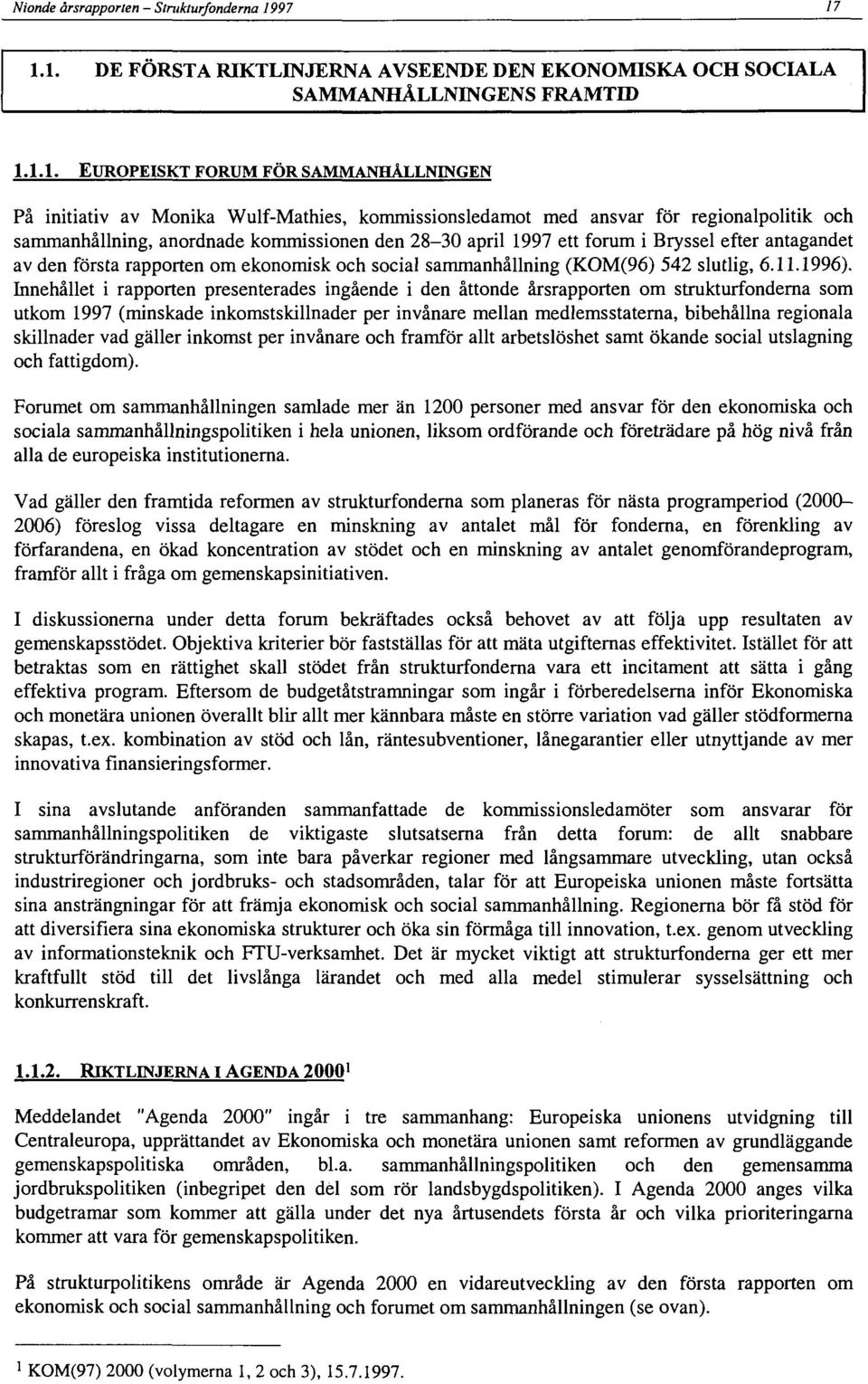 ansvar för regionalpolitik och sammanhållning, anordnade kommissionen den 2830 april 1997 ett forum i Bryssel efter antagandet av den första rapporten om ekonomisk och social sammanhållning (KOM(96)