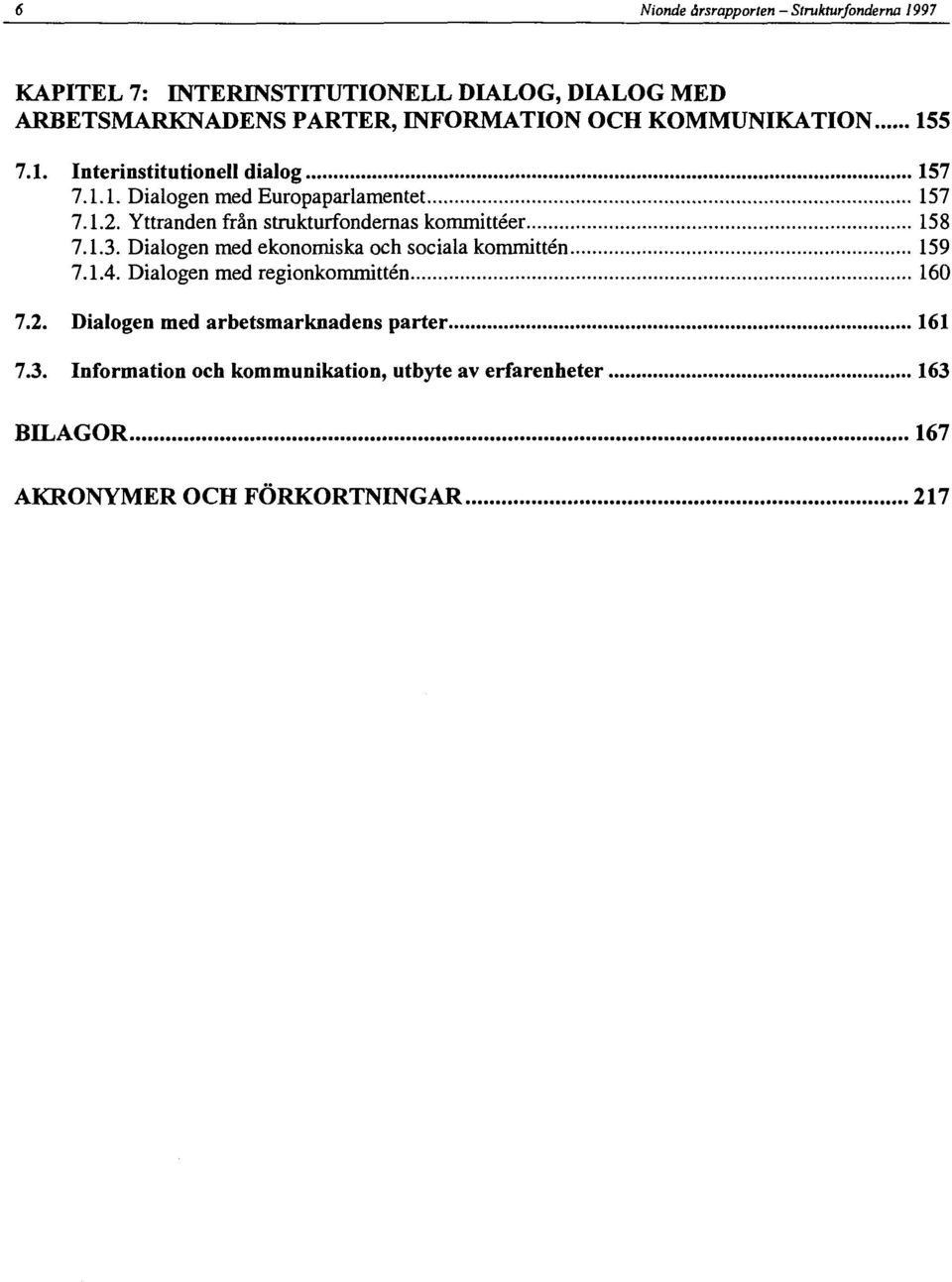 Yttranden från strukturfondernas kommittéer 158 7.1.3. Dialogen med ekonomiska och sociala kommittén 159 7.1.4.