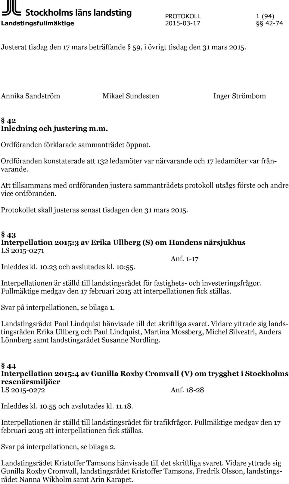 Ordföranden konstaterade att 132 ledamöter var närvarande och 17 ledamöter var frånvarande. Att tillsammans med ordföranden justera sammanträdets protokoll utsågs förste och andre vice ordföranden.