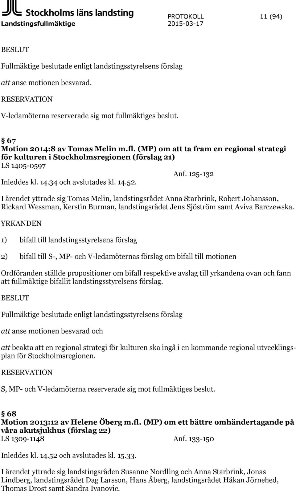 (MP) om att ta fram en regional strategi för kulturen i Stockholmsregionen (förslag 21) LS 1405-0597 Anf. 125-132 Inleddes kl. 14.34 och avslutades kl. 14.52.