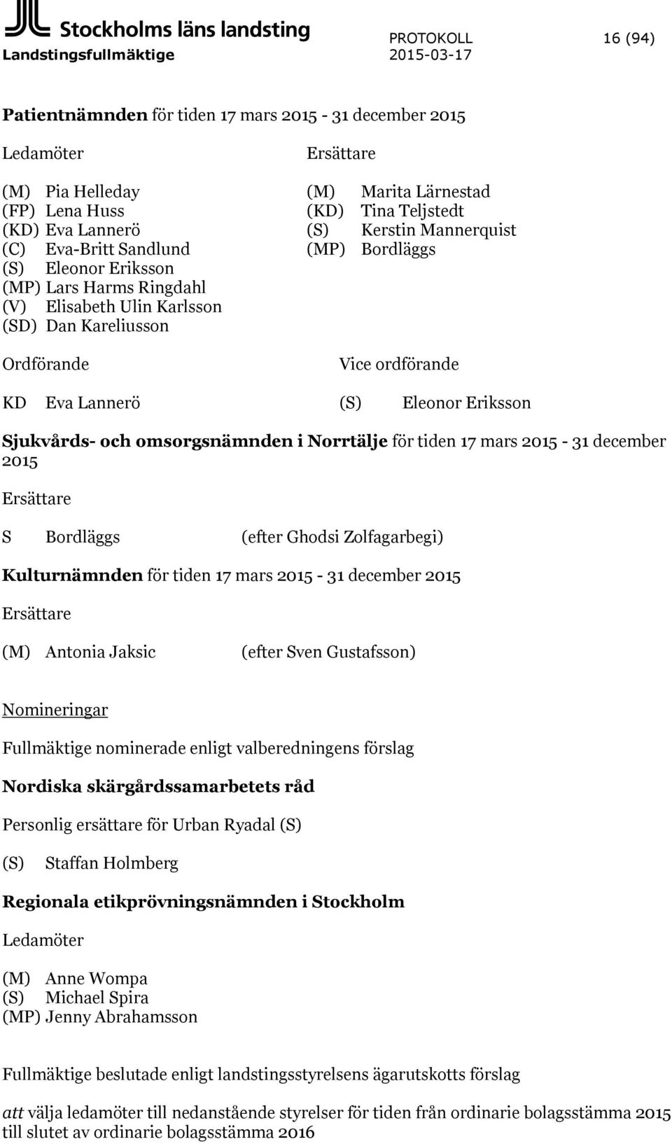 ordförande KD Eva Lannerö (S) Eleonor Eriksson Sjukvårds- och omsorgsnämnden i Norrtälje för tiden 17 mars 2015-31 december 2015 Ersättare S Bordläggs (efter Ghodsi Zolfagarbegi) Kulturnämnden för