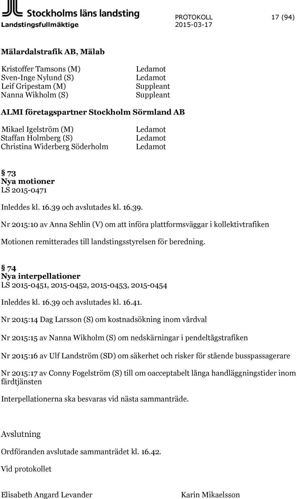 16.39. Nr 2015:10 av Anna Sehlin (V) om att införa plattformsväggar i kollektivtrafiken Motionen remitterades till landstingsstyrelsen för beredning.