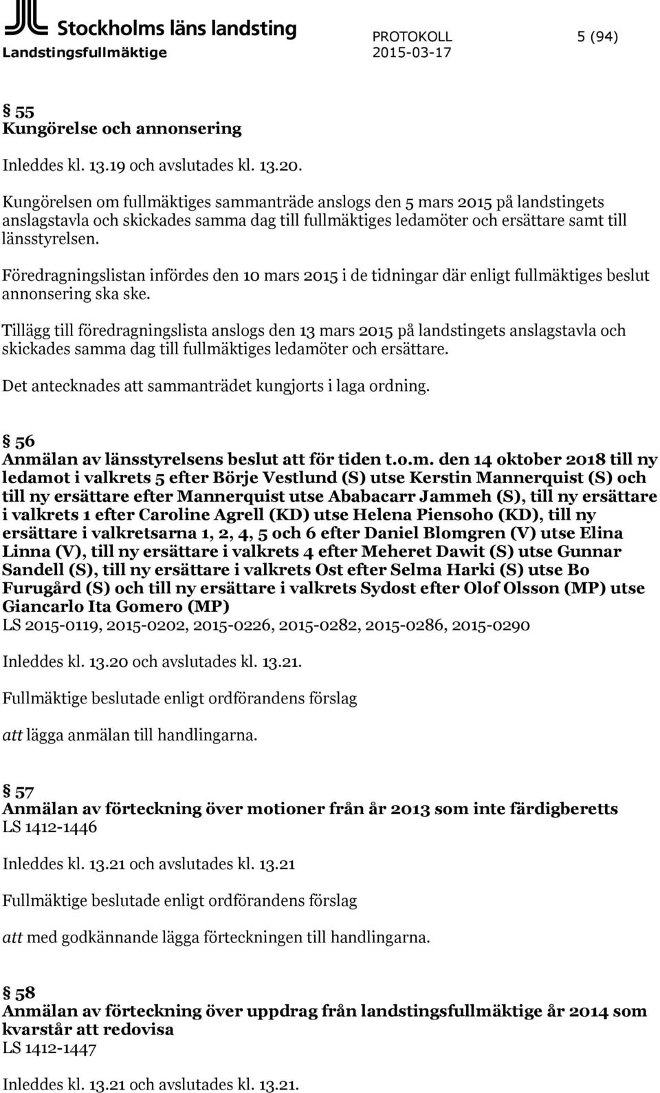 Kungörelsen om fullmäktiges sammanträde anslogs den 5 mars 2015 på landstingets anslagstavla och skickades samma dag till fullmäktiges ledamöter och ersättare samt till länsstyrelsen.