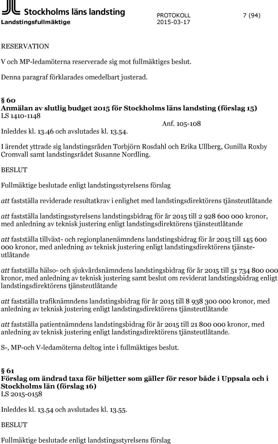 I ärendet yttrade sig landstingsråden Torbjörn Rosdahl och Erika Ullberg, Gunilla Roxby Cromvall samt landstingsrådet Susanne Nordling.