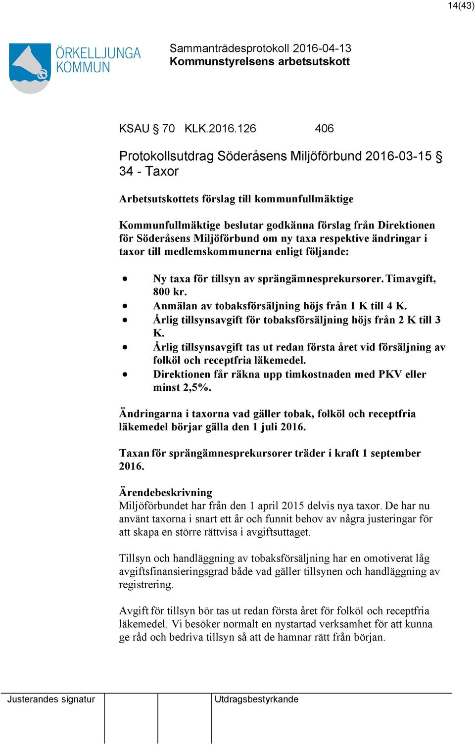 Miljöförbund om ny taxa respektive ändringar i taxor till medlemskommunerna enligt följande: Ny taxa för tillsyn av sprängämnesprekursorer. Timavgift, 800 kr.