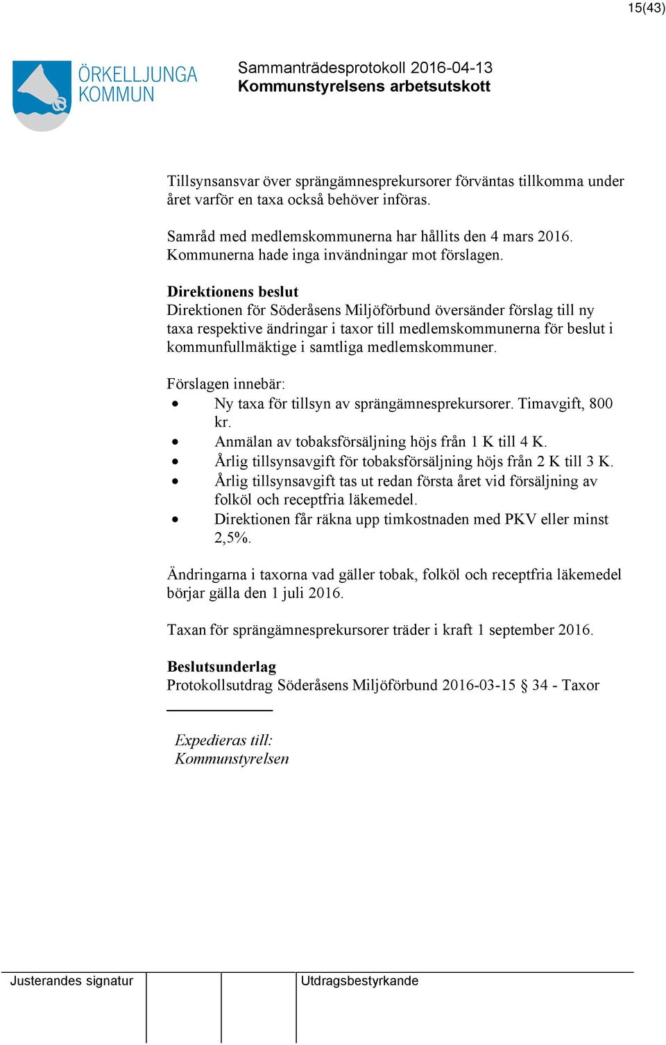 Direktionens beslut Direktionen för Söderåsens Miljöförbund översänder förslag till ny taxa respektive ändringar i taxor till medlemskommunerna för beslut i kommunfullmäktige i samtliga