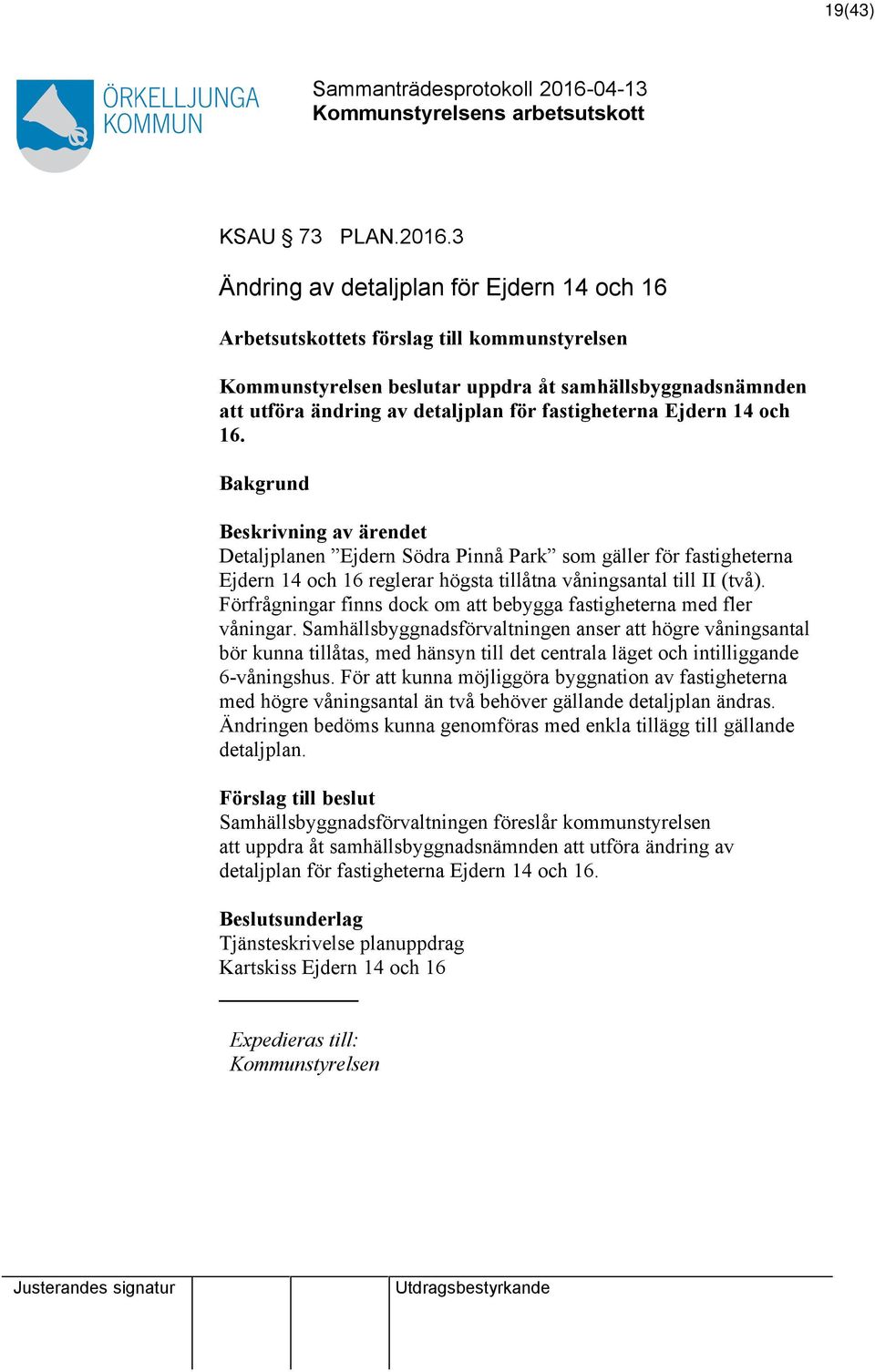 fastigheterna Ejdern 14 och 16. Bakgrund Beskrivning av ärendet Detaljplanen Ejdern Södra Pinnå Park som gäller för fastigheterna Ejdern 14 och 16 reglerar högsta tillåtna våningsantal till II (två).