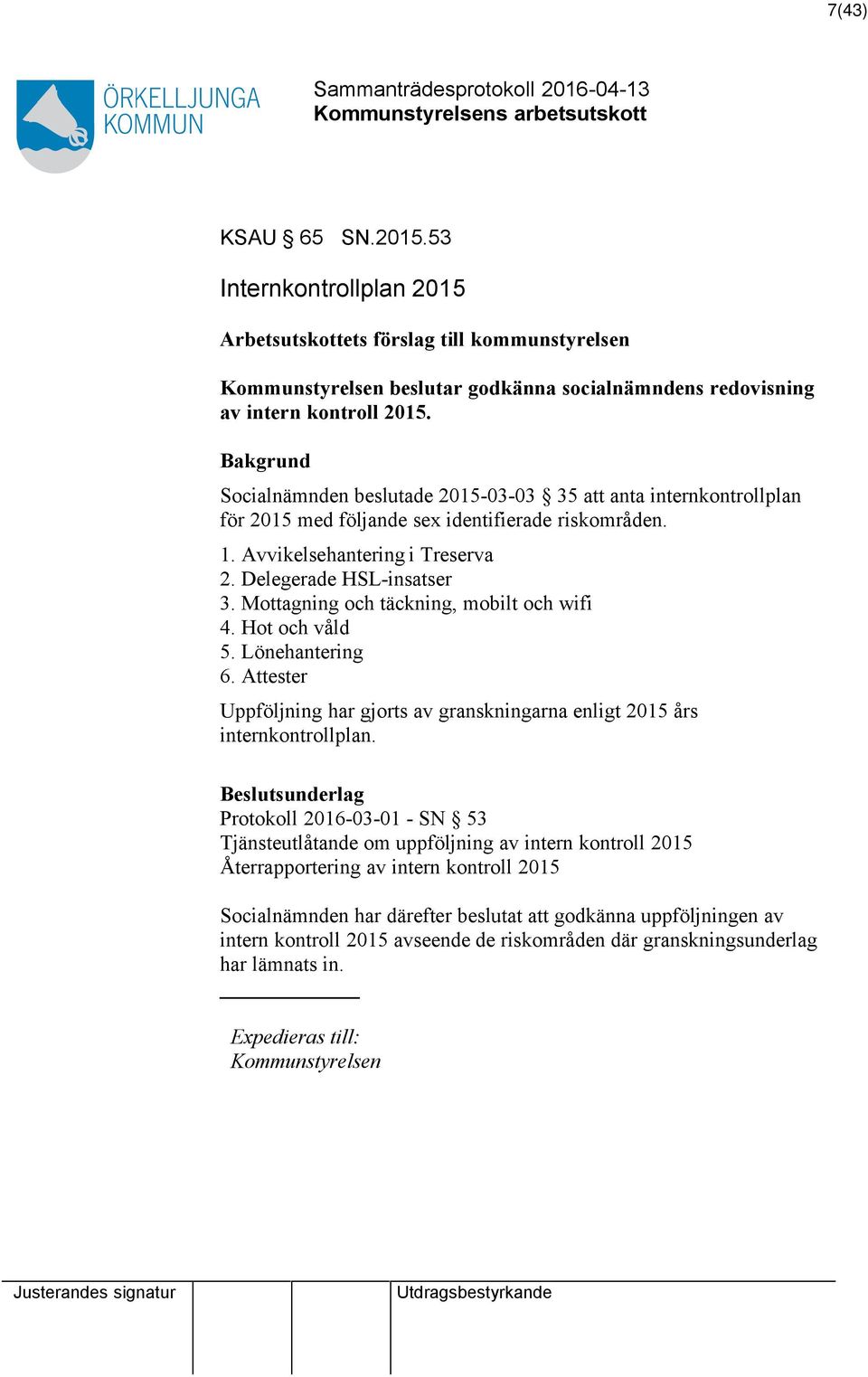 Mottagning och täckning, mobilt och wifi 4. Hot och våld 5. Lönehantering 6. Attester Uppföljning har gjorts av granskningarna enligt 2015 års internkontrollplan.