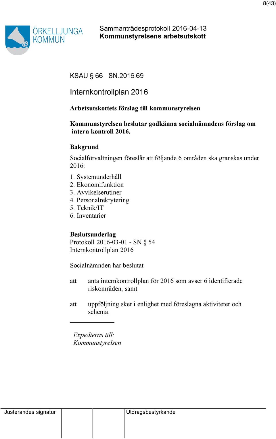 Bakgrund Socialförvaltningen föreslår att följande 6 områden ska granskas under 2016: 1. Systemunderhåll 2. Ekonomifunktion 3. Avvikelserutiner 4.