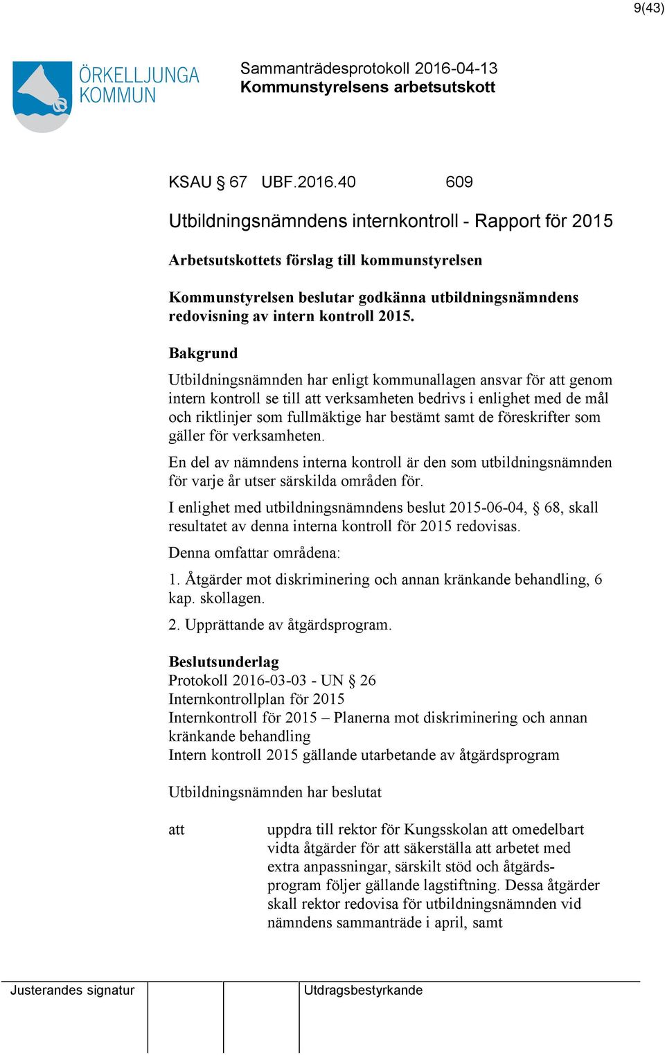 Bakgrund Utbildningsnämnden har enligt kommunallagen ansvar för att genom intern kontroll se till att verksamheten bedrivs i enlighet med de mål och riktlinjer som fullmäktige har bestämt samt de