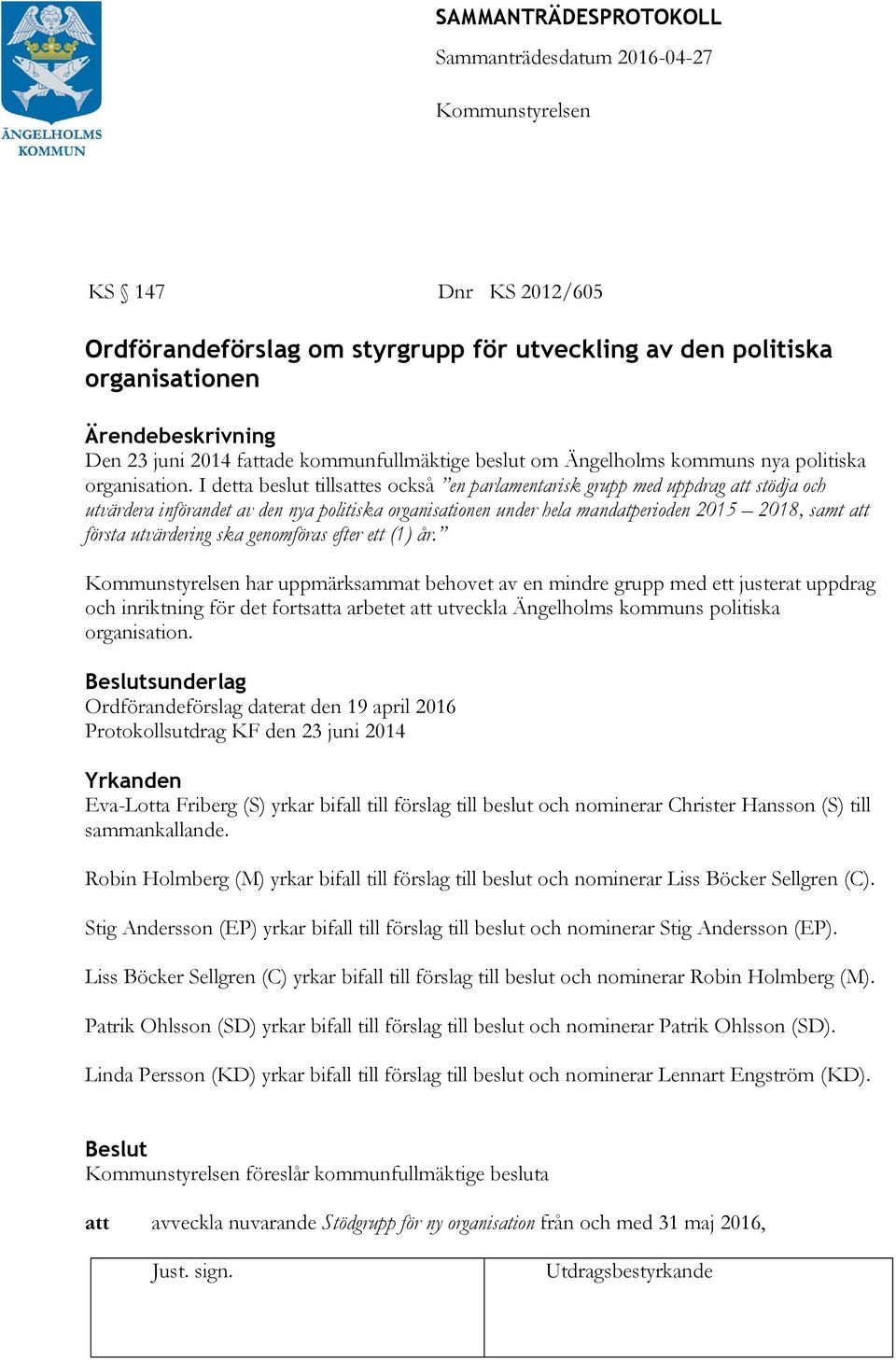 genomföras efter ett (1) år. har uppmärksammat behovet av en mindre grupp med ett justerat uppdrag och inriktning för det fortsa arbetet utveckla Ängelholms kommuns politiska organisation.