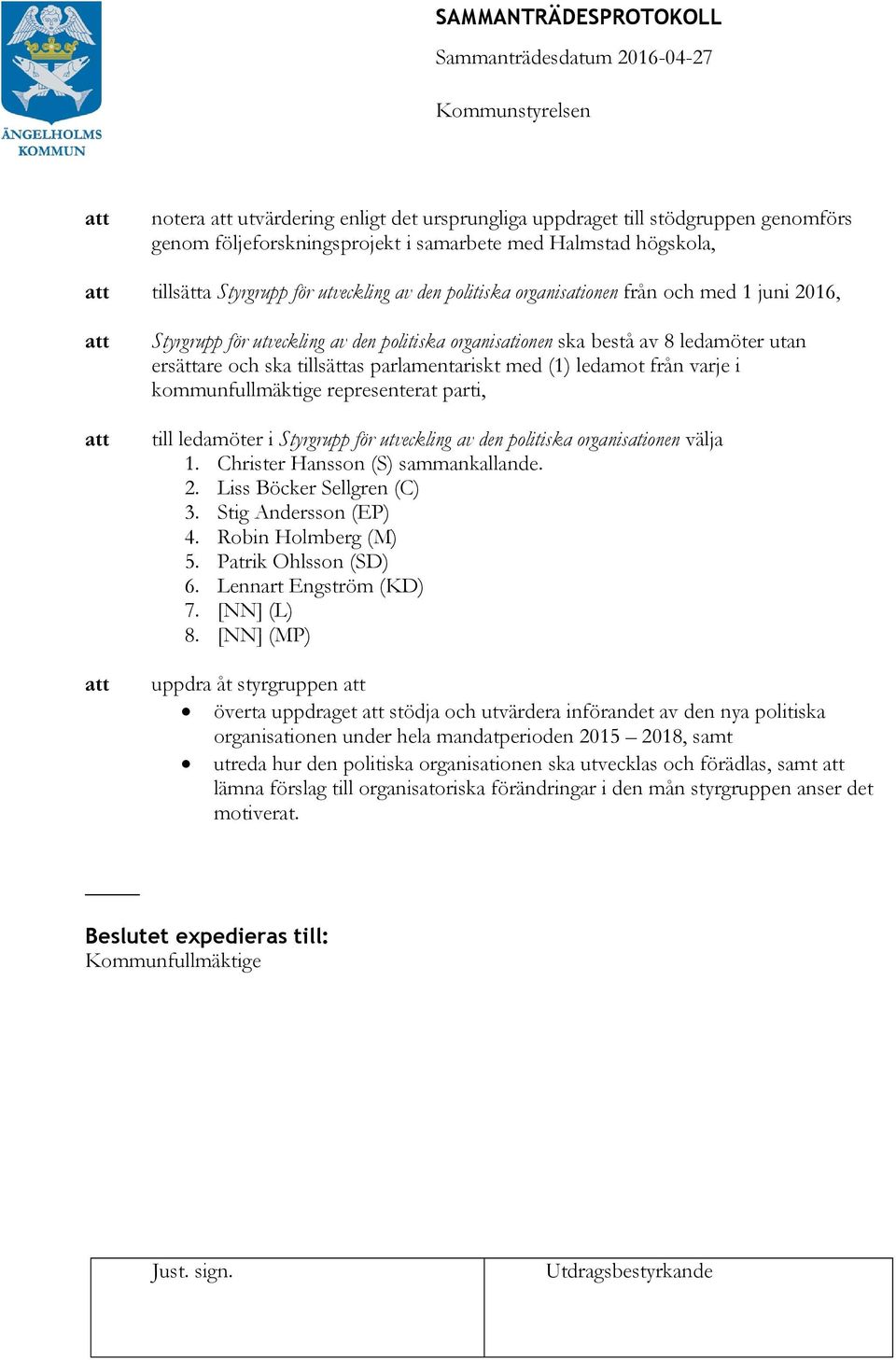 i kommunfullmäktige representerat parti, till ledamöter i Styrgrupp för utveckling av den politiska organisationen välja 1. Christer Hansson (S) sammankallande. 2. Liss Böcker Sellgren (C) 3.