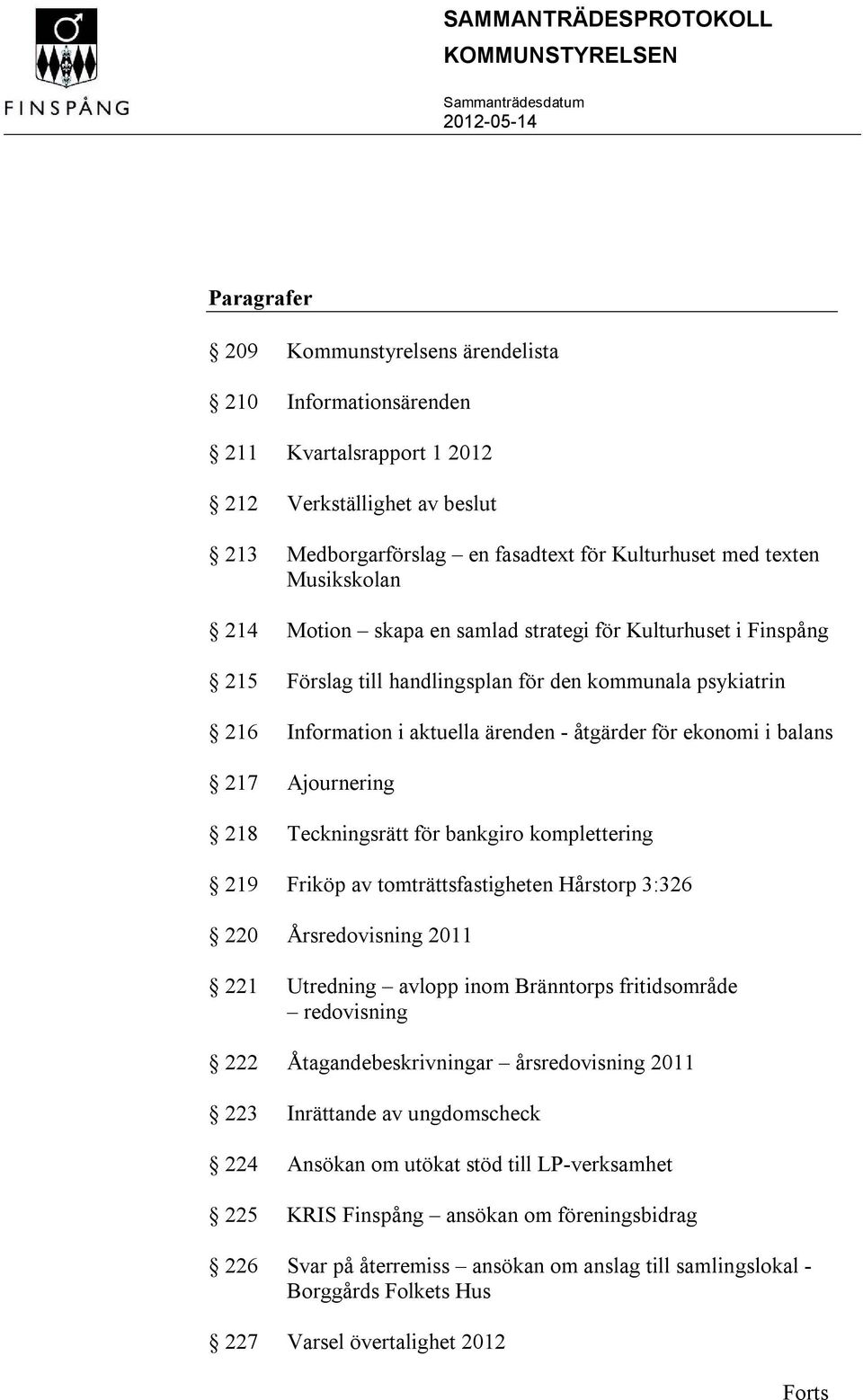 Ajournerng 218 Tecknngsrätt för bankgro kompletterng 219 Frköp av tomträttsfastgheten Hårstorp 3:326 220 Årsredovsnng 2011 221 Utrednng avlopp nom Bränntorps frtdsområde redovsnng 222