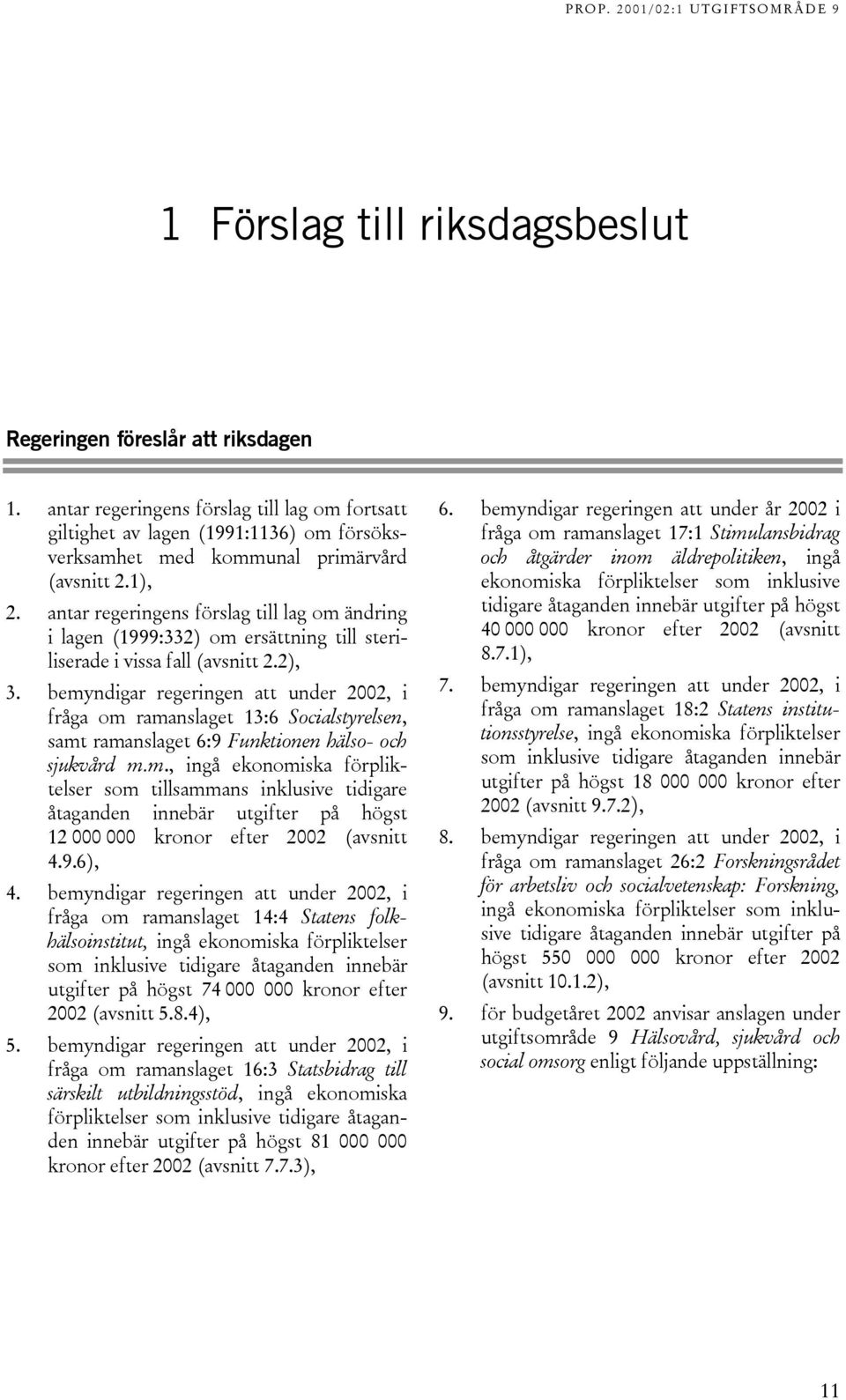 antar regeringens förslag till lag om ändring i lagen (1999:332) om ersättning till steriliserade i vissa fall (avsnitt 2.2), 3.