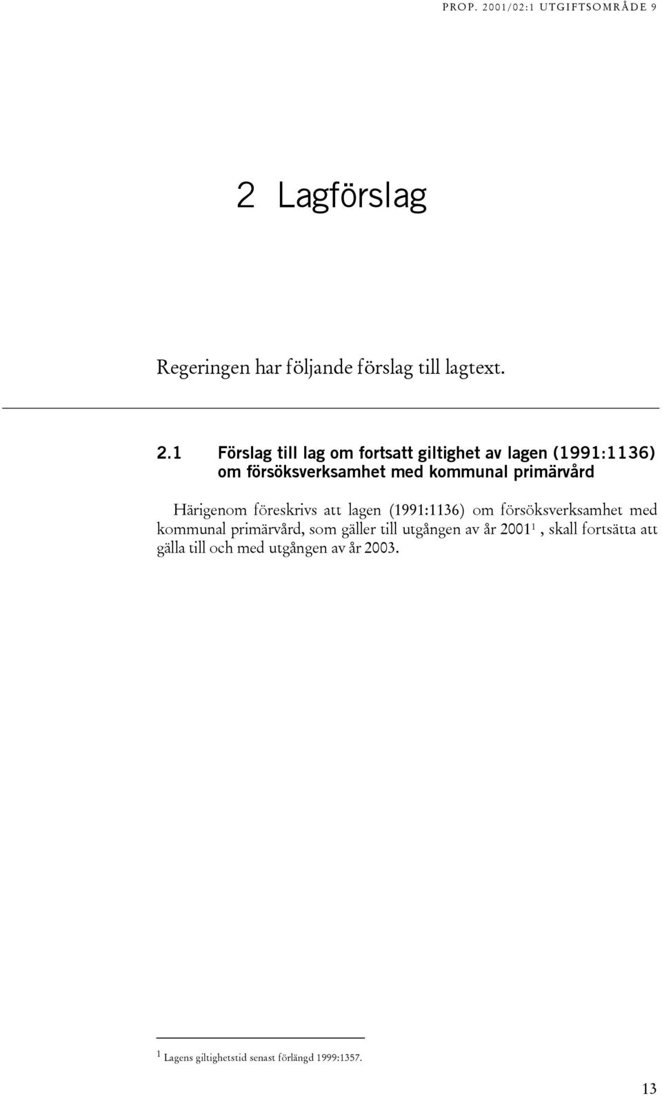 primärvård Härigenom föreskrivs att lagen (1991:1136) om försöksverksamhet med kommunal primärvård,