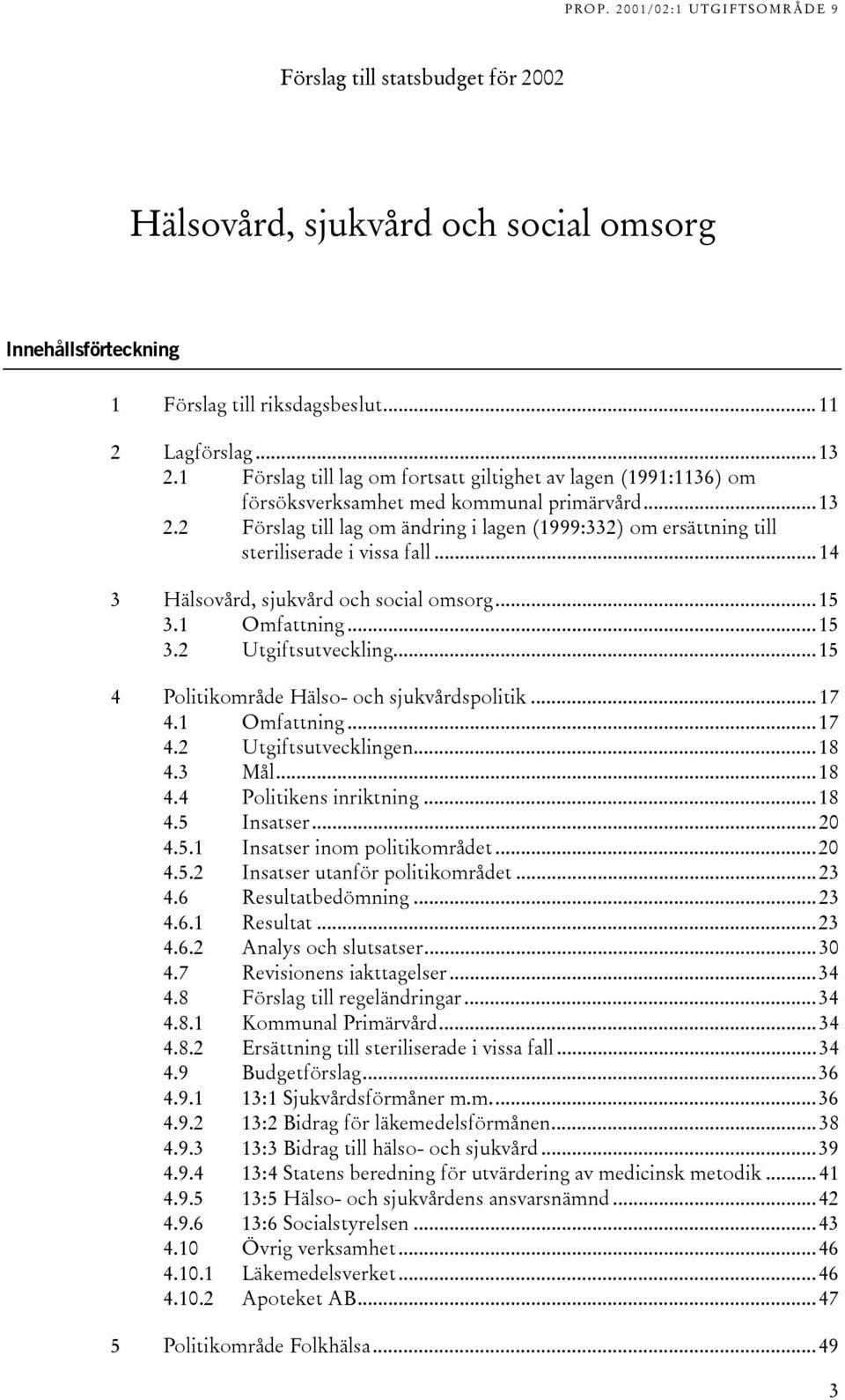 2 Förslag till lag om ändring i lagen (1999:332) om ersättning till steriliserade i vissa fall...14 3 Hälsovård, sjukvård och social omsorg...15 3.1 Omfattning...15 3.2 Utgiftsutveckling.