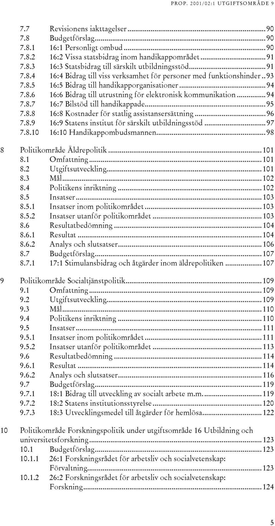 ..94 7.8.7 16:7 Bilstöd till handikappade...95 7.8.8 16:8 Kostnader för statlig assistansersättning...96 7.8.9 16:9 Statens institut för särskilt utbildningsstöd...97 7.8.10 16:10 Handikappombudsmannen.