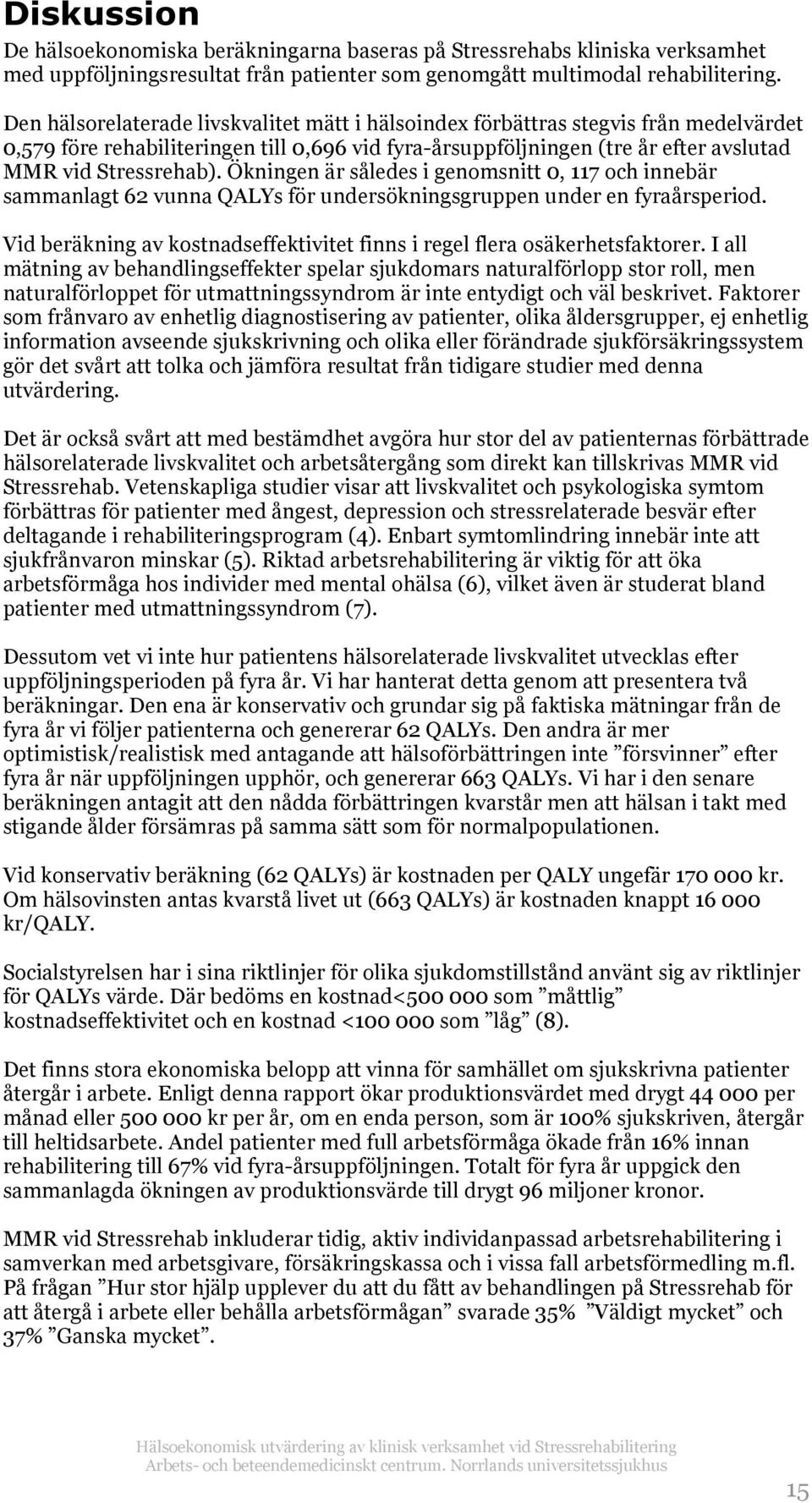 Ökningen är således i genomsnitt 0, 117 och innebär sammanlagt 62 vunna QALYs för undersökningsgruppen under en fyraårsperiod.