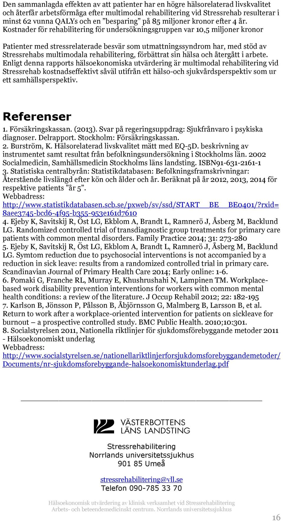 Kostnader för rehabilitering för undersökningsgruppen var 10,5 miljoner kronor Patienter med stressrelaterade besvär som utmattningssyndrom har, med stöd av Stressrehabs multimodala rehabilitering,