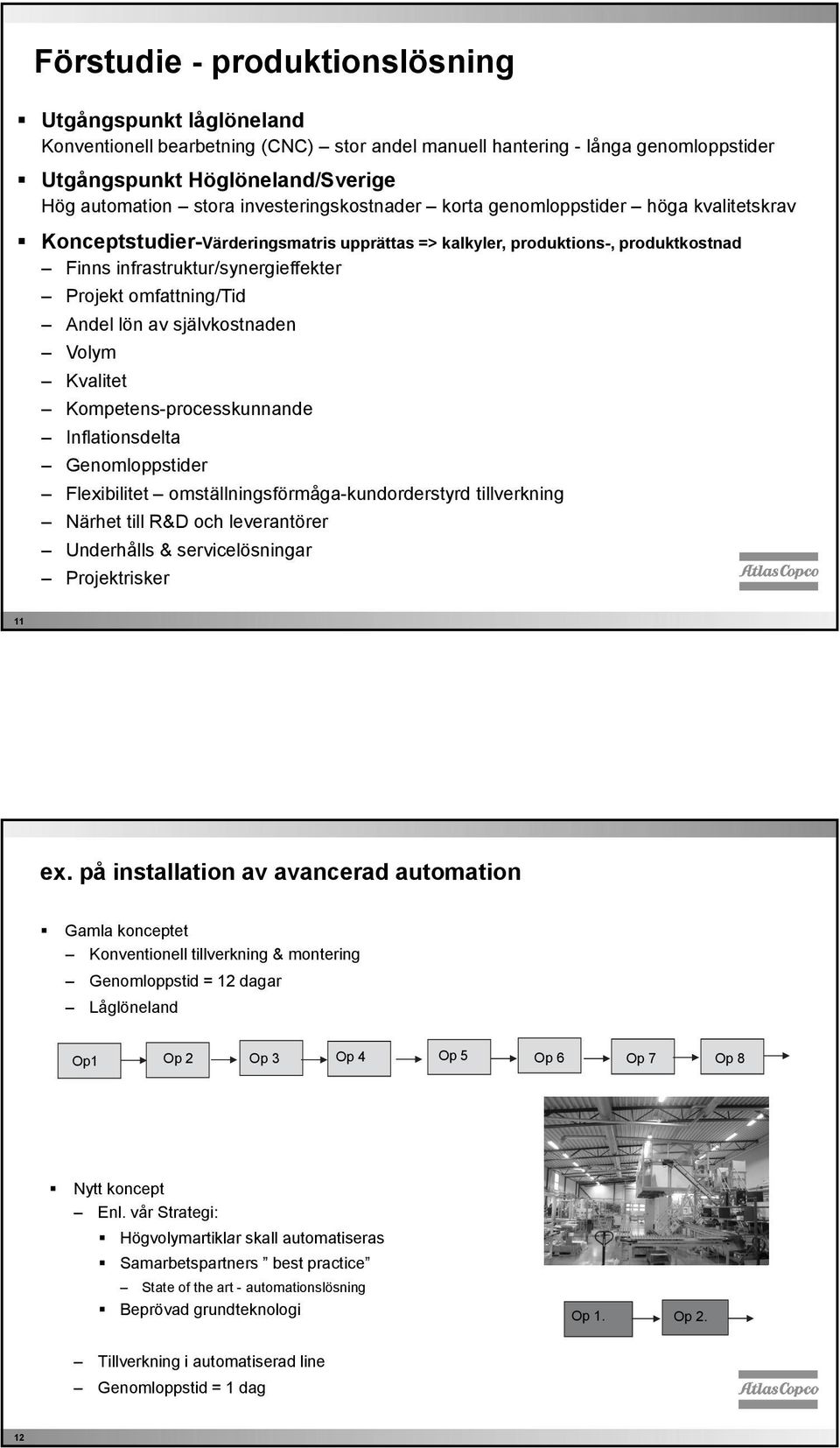 omfattning/tid Andel lön av självkostnaden Volym Kvalitet Kompetens-processkunnande Inflationsdelta Genomloppstider Flexibilitet omställningsförmåga-kundorderstyrd tillverkning Närhet till R&D och