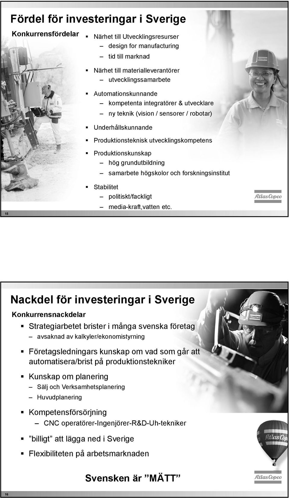 samarbete högskolor och forskningsinstitut 15 Stabilitet politiskt/fackligt media-kraft,vatten etc.