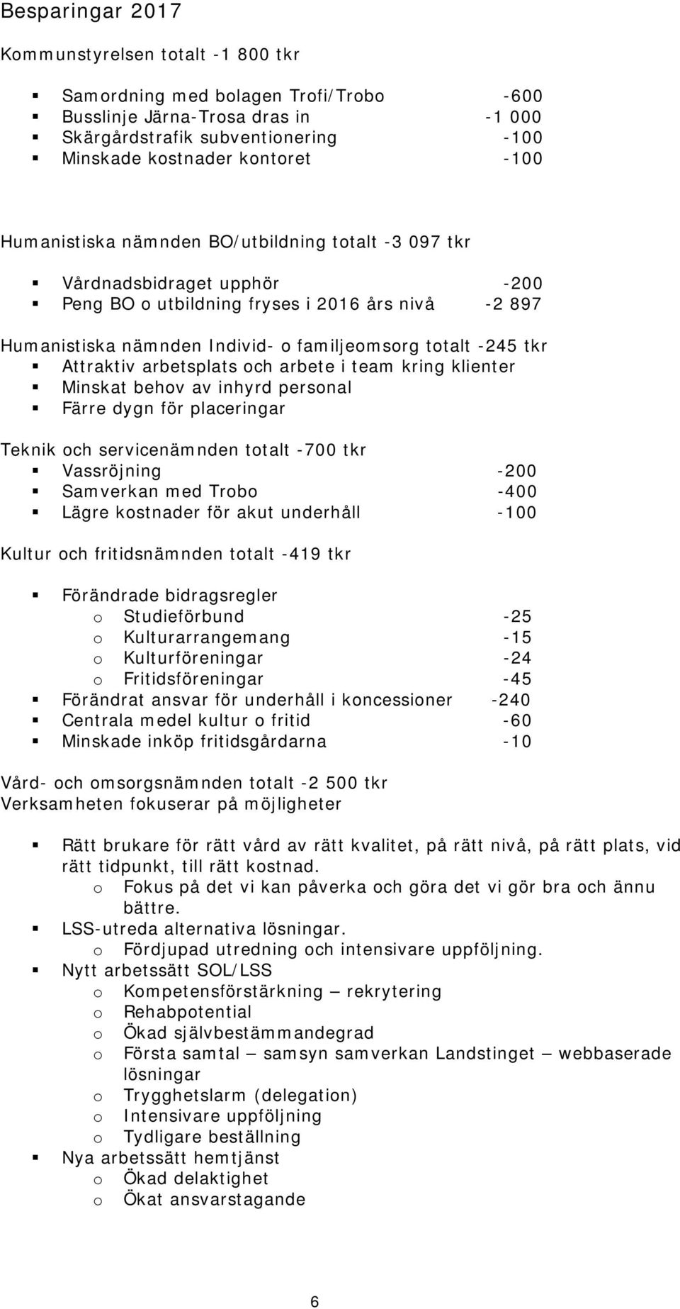 Attraktiv arbetsplats och arbete i team kring klienter Minskat behov av inhyrd personal Färre dygn för placeringar Teknik och servicenämnden totalt -700 tkr Vassröjning -200 Samverkan med Trobo -400