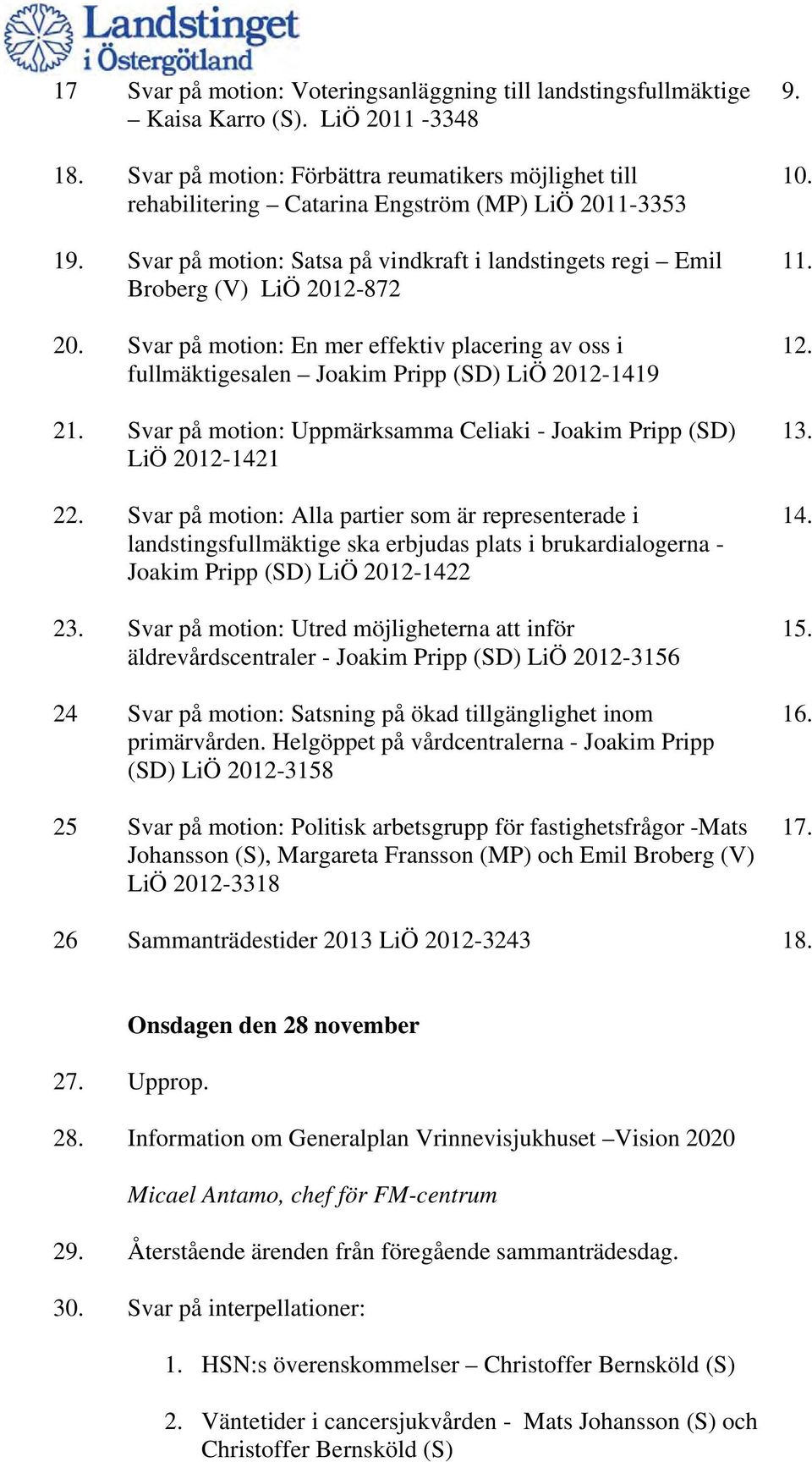 Svar på motion: En mer effektiv placering av oss i fullmäktigesalen Joakim Pripp (SD) LiÖ 2012-1419 21. Svar på motion: Uppmärksamma Celiaki - Joakim Pripp (SD) LiÖ 2012-1421 22.