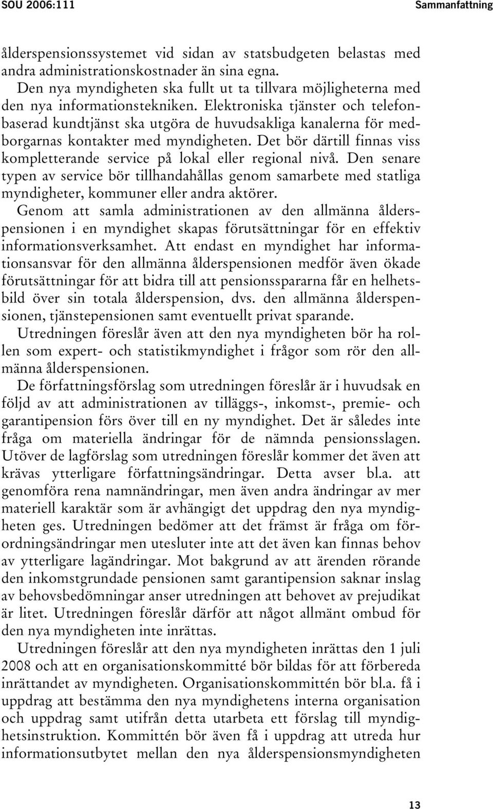 Elektroniska tjänster och telefonbaserad kundtjänst ska utgöra de huvudsakliga kanalerna för medborgarnas kontakter med myndigheten.