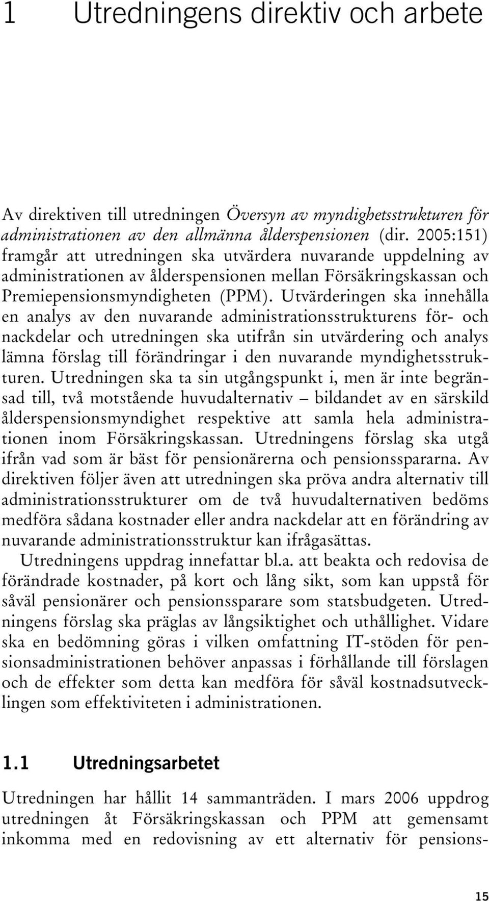 Utvärderingen ska innehålla en analys av den nuvarande administrationsstrukturens för- och nackdelar och utredningen ska utifrån sin utvärdering och analys lämna förslag till förändringar i den