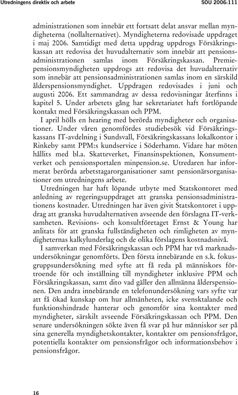 Premiepensionsmyndigheten uppdrogs att redovisa det huvudalternativ som innebär att pensionsadministrationen samlas inom en särskild ålderspensionsmyndighet.