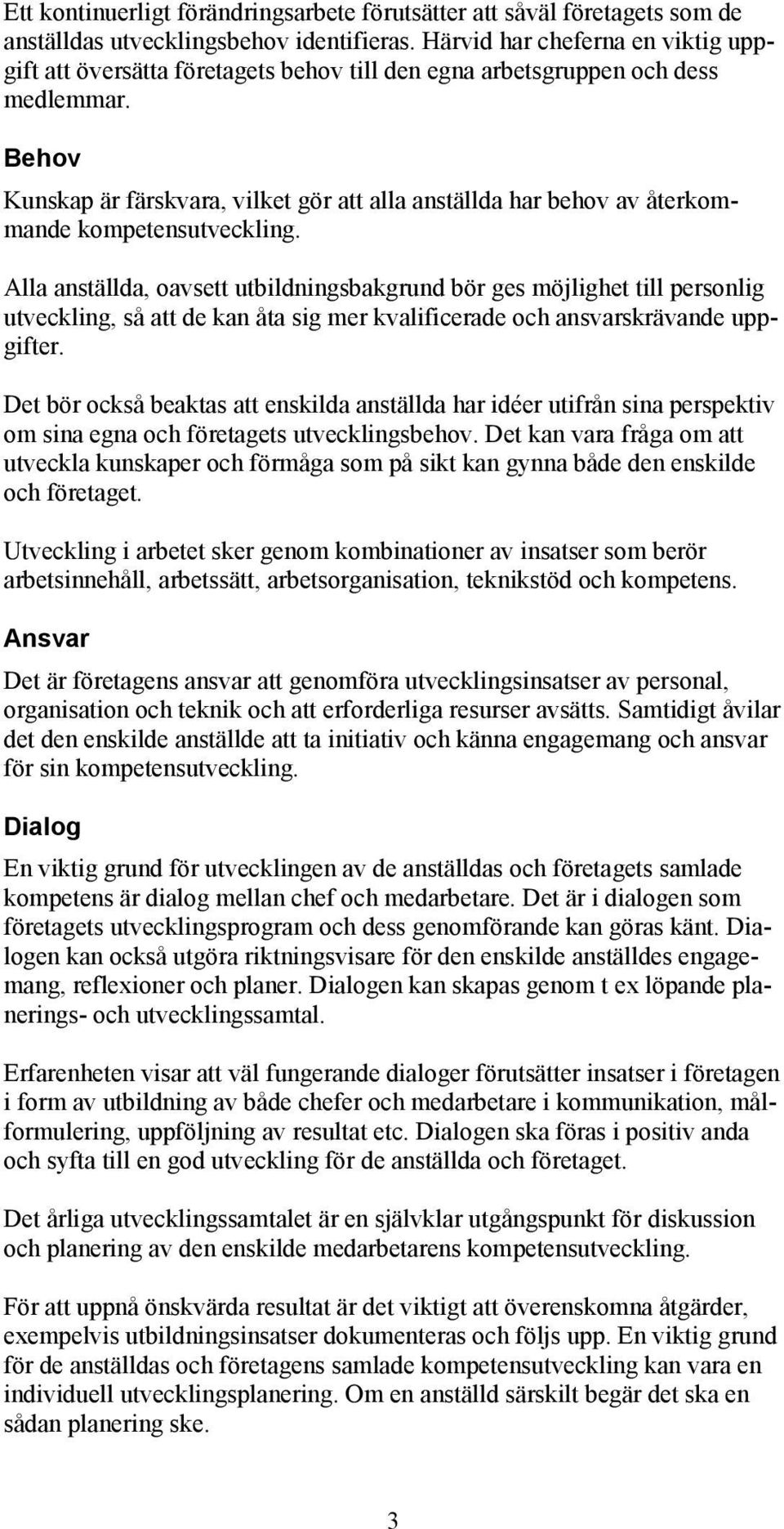 Behov Kunskap är färskvara, vilket gör att alla anställda har behov av återkommande kompetensutveckling.