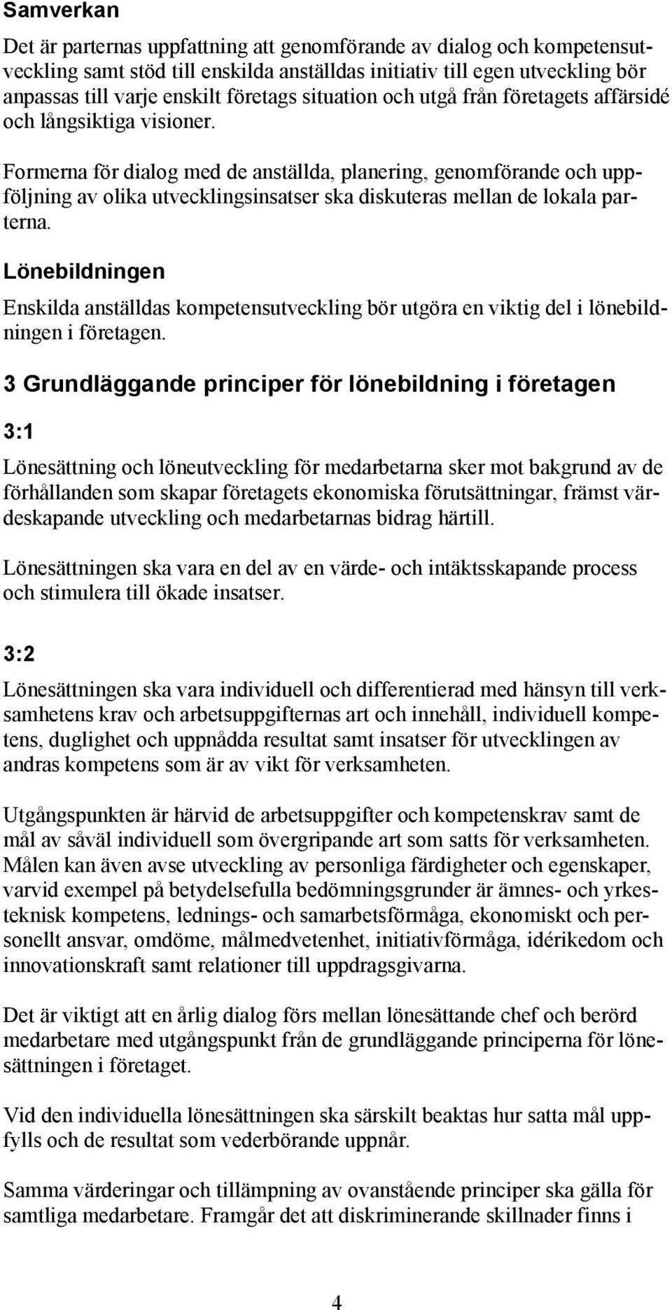 Formerna för dialog med de anställda, planering, genomförande och uppföljning av olika utvecklingsinsatser ska diskuteras mellan de lokala parterna.