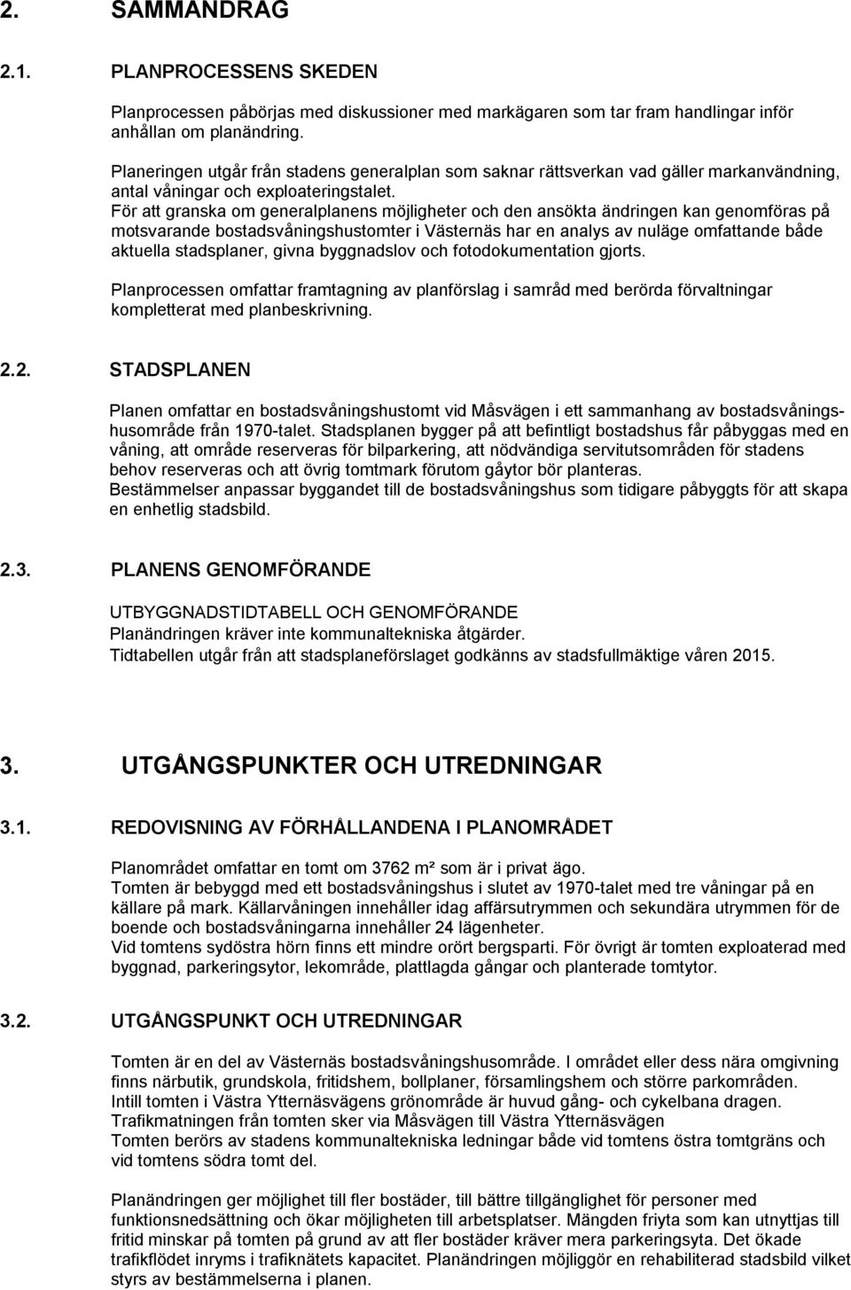 För att granska om generalplanens möjligheter och den ansökta ändringen kan genomföras på motsvarande bostadsvåningshustomter i Västernäs har en analys av nuläge omfattande både aktuella stadsplaner,