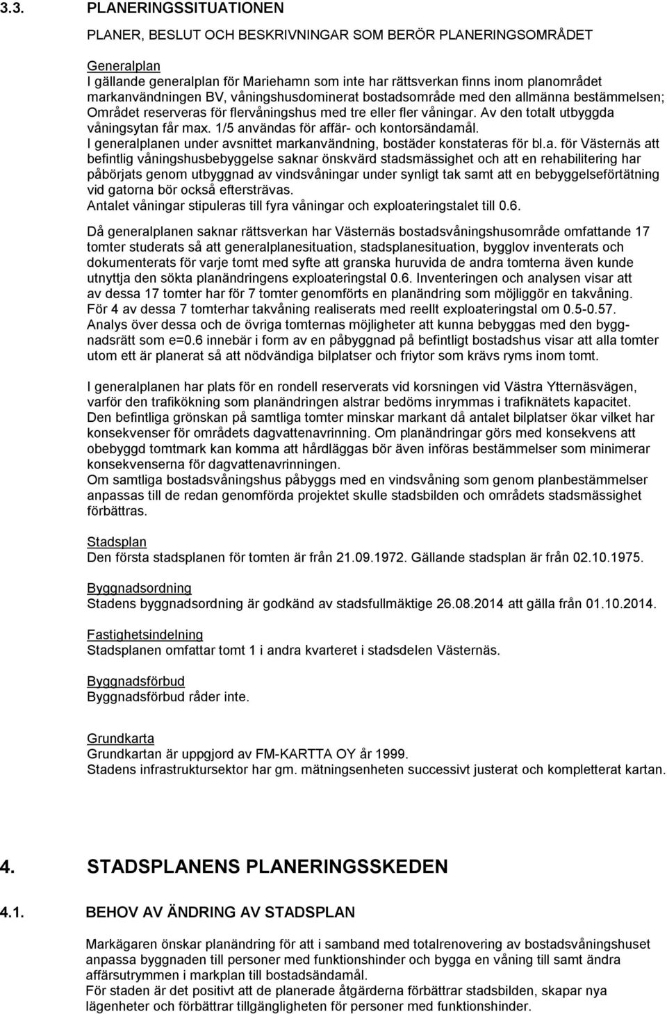 / användas för affär- och kontorsändamål. I generalplanen under avsnittet markanvändning, bostäder konstateras för bl.a. för Västernäs att befintlig våningshusbebyggelse saknar önskvärd