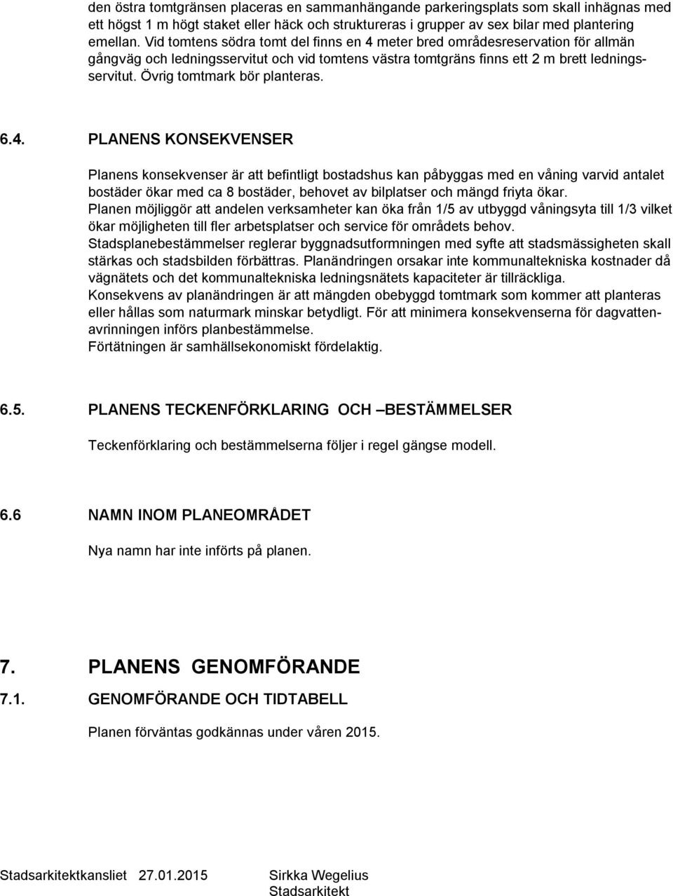 Övrig tomtmark bör planteras.