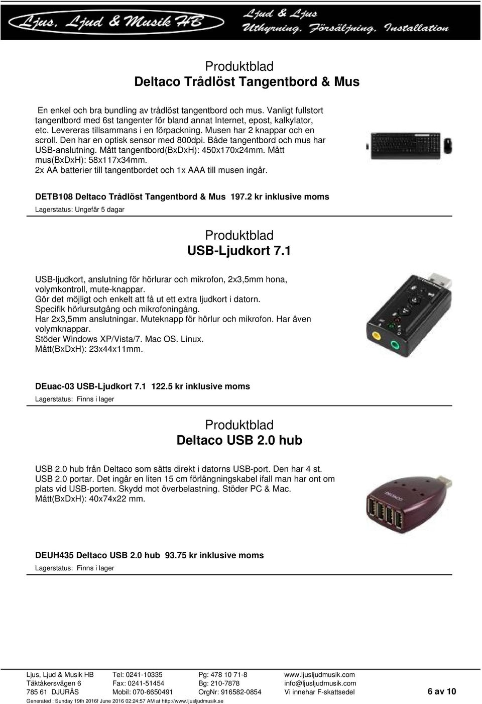 Mått mus(bxdxh): 58x117x34mm. 2x AA batterier till tangentbordet och 1x AAA till musen ingår. DETB108 Deltaco Trådlöst Tangentbord & Mus 197.2 kr inklusive moms USB-Ljudkort 7.