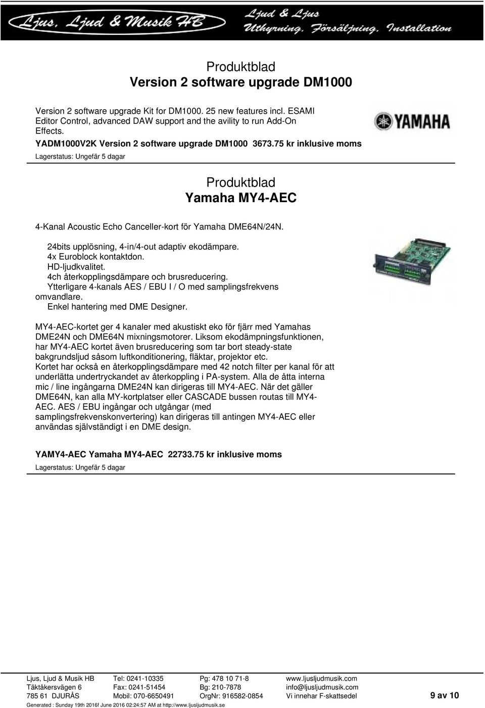 4x Euroblock kontaktdon. HD-ljudkvalitet. 4ch återkopplingsdämpare och brusreducering. Ytterligare 4-kanals AES / EBU I / O med samplingsfrekvens omvandlare. Enkel hantering med DME Designer.