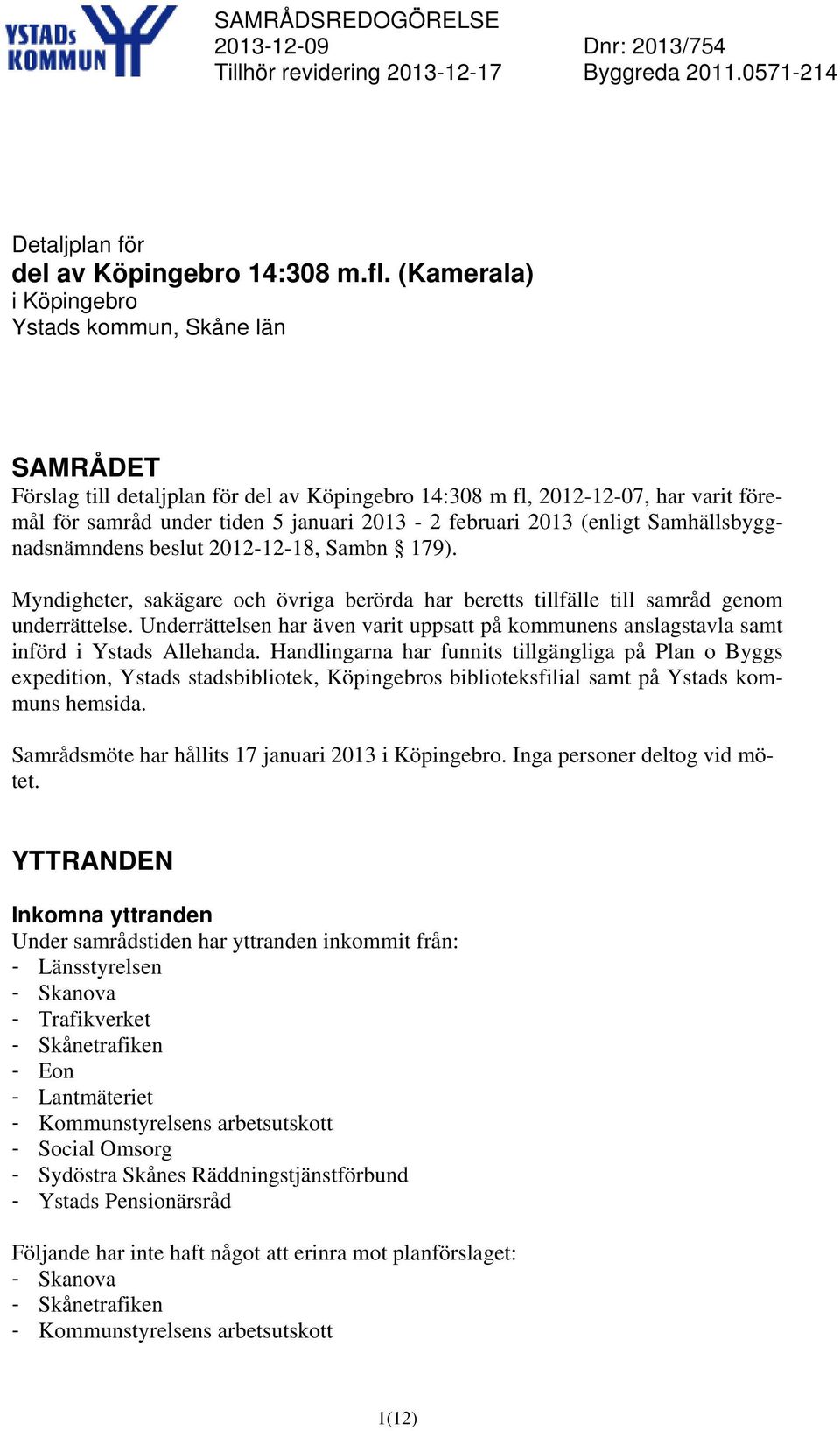 2013 (enligt Samhällsbyggnadsnämndens beslut 2012-12-18, Sambn 179). Myndigheter, sakägare och övriga berörda har beretts tillfälle till samråd genom underrättelse.