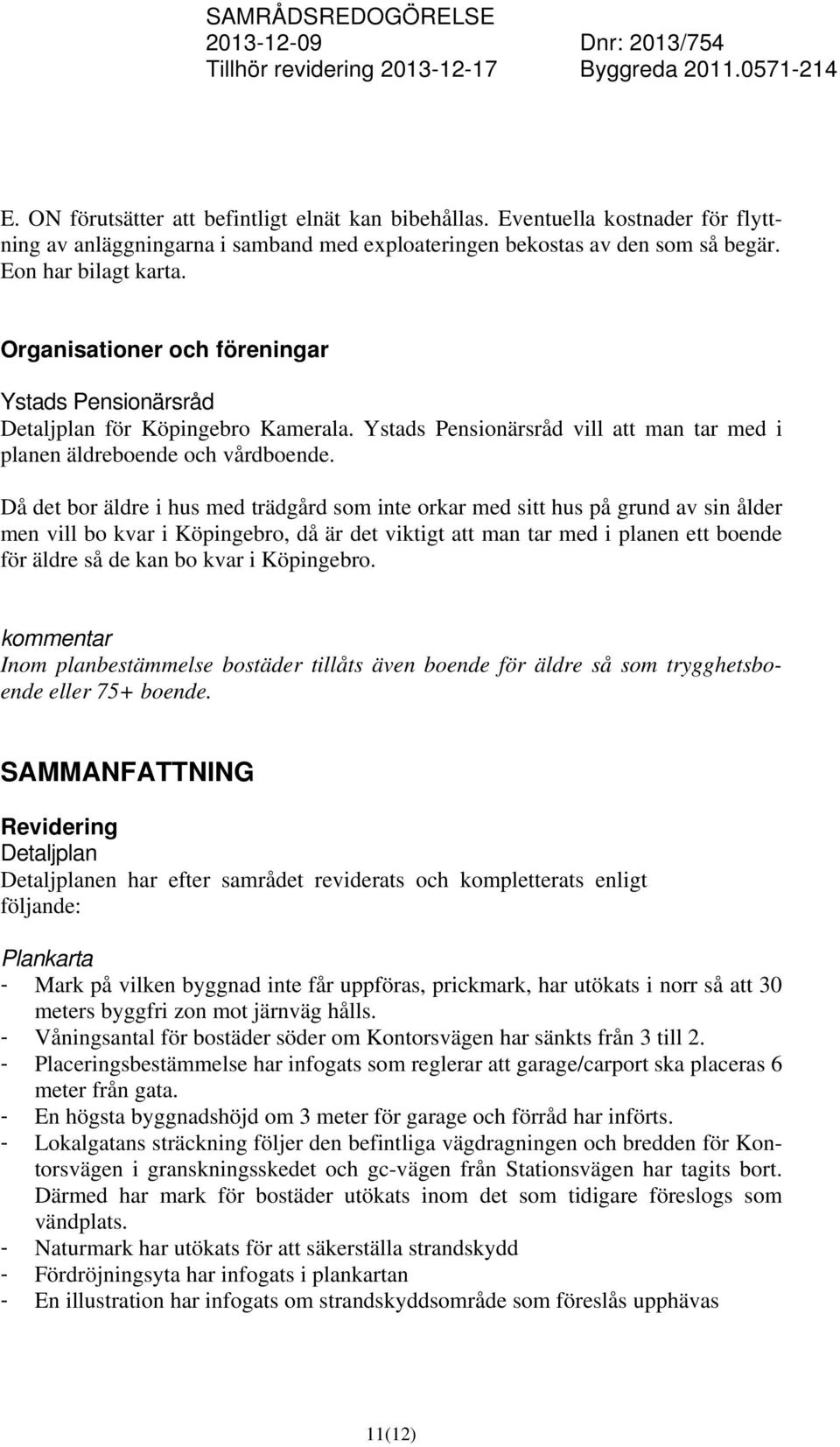 Då det bor äldre i hus med trädgård som inte orkar med sitt hus på grund av sin ålder men vill bo kvar i Köpingebro, då är det viktigt att man tar med i planen ett boende för äldre så de kan bo kvar